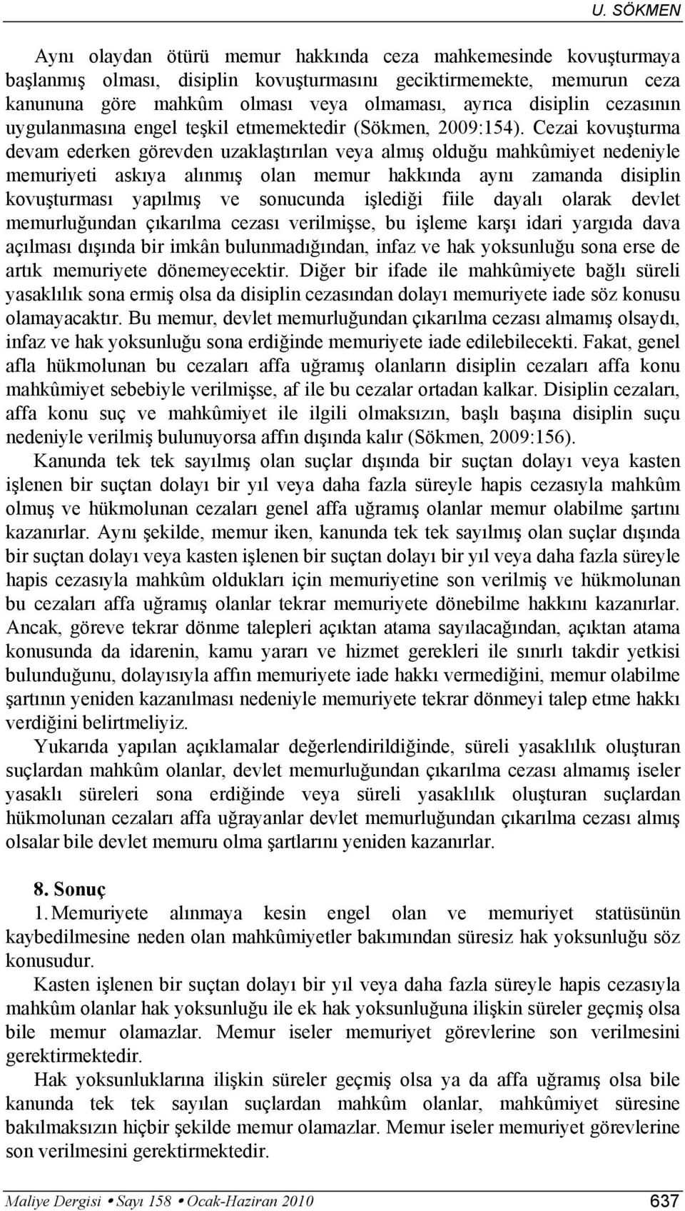 Cezai kovuşturma devam ederken görevden uzaklaştırılan veya almış olduğu mahkûmiyet nedeniyle memuriyeti askıya alınmış olan memur hakkında aynı zamanda disiplin kovuşturması yapılmış ve sonucunda