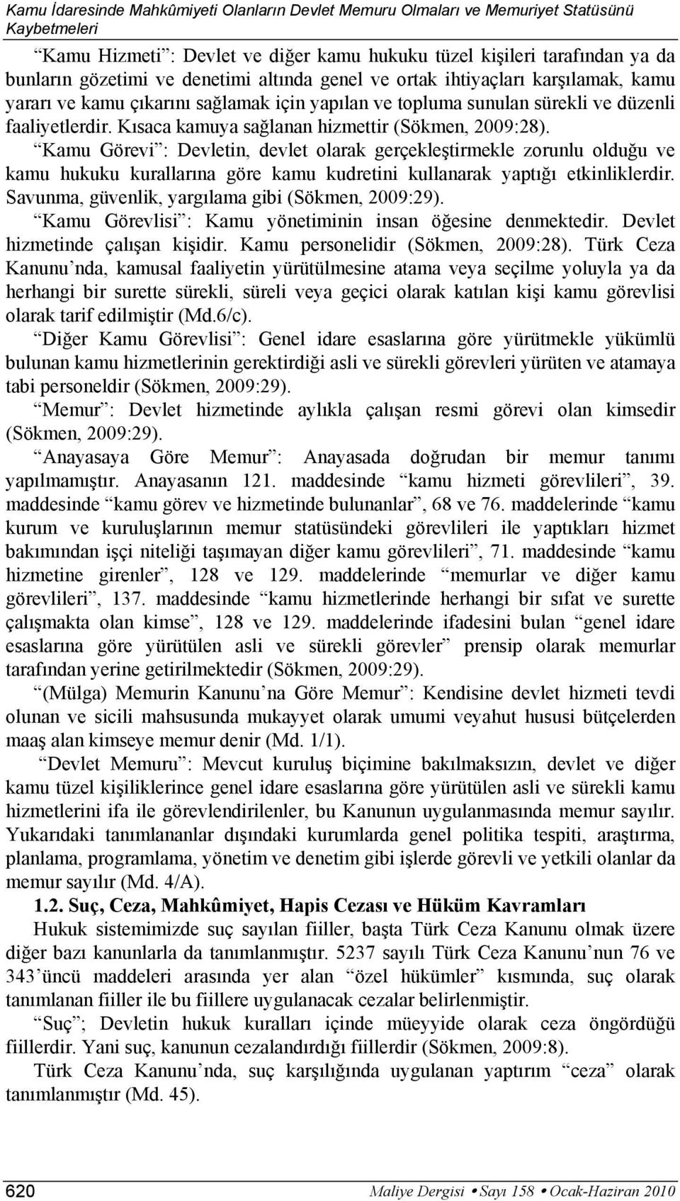 Kamu Görevi : Devletin, devlet olarak gerçekleştirmekle zorunlu olduğu ve kamu hukuku kurallarına göre kamu kudretini kullanarak yaptığı etkinliklerdir.