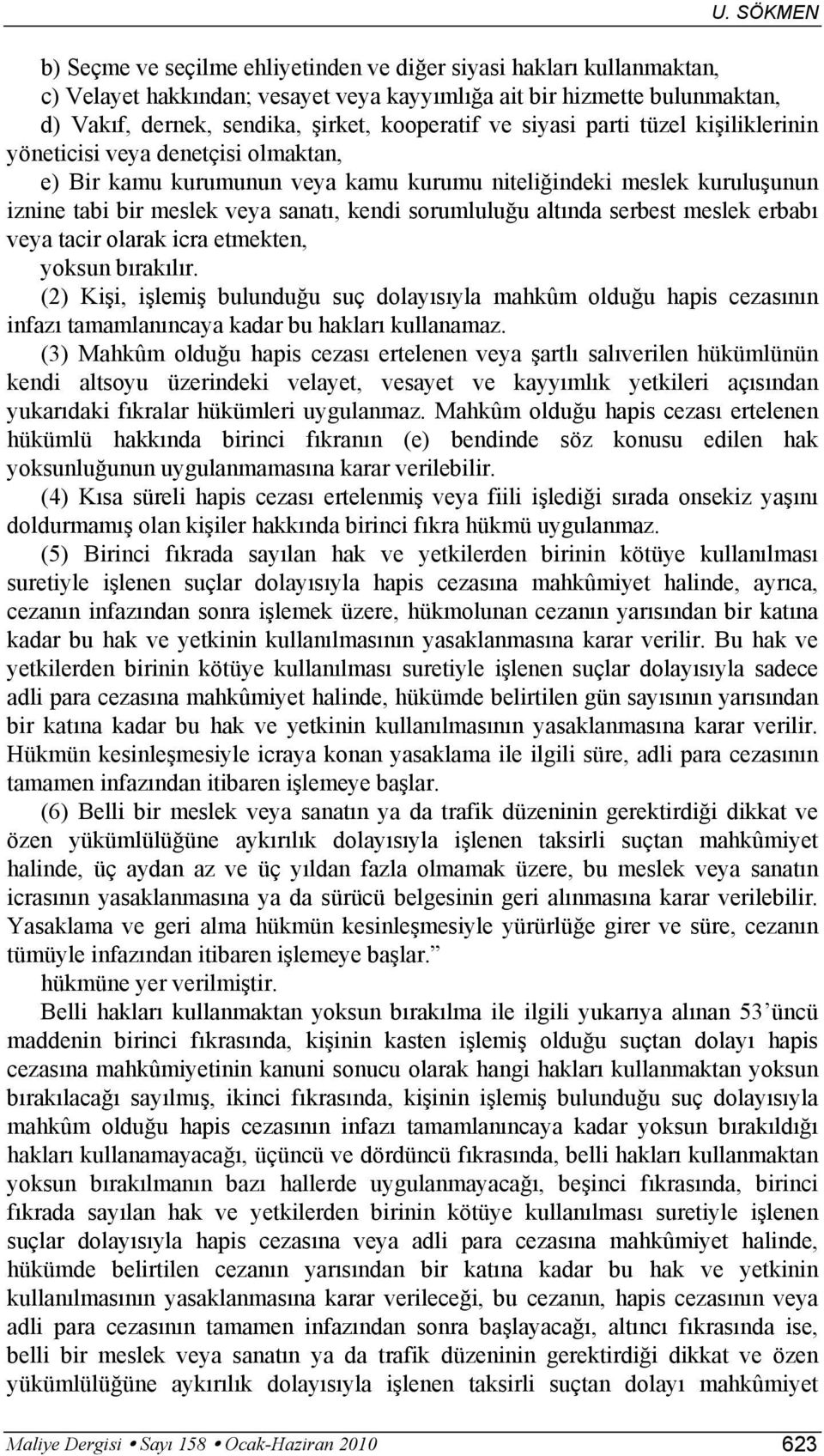 sorumluluğu altında serbest meslek erbabı veya tacir olarak icra etmekten, yoksun bırakılır.