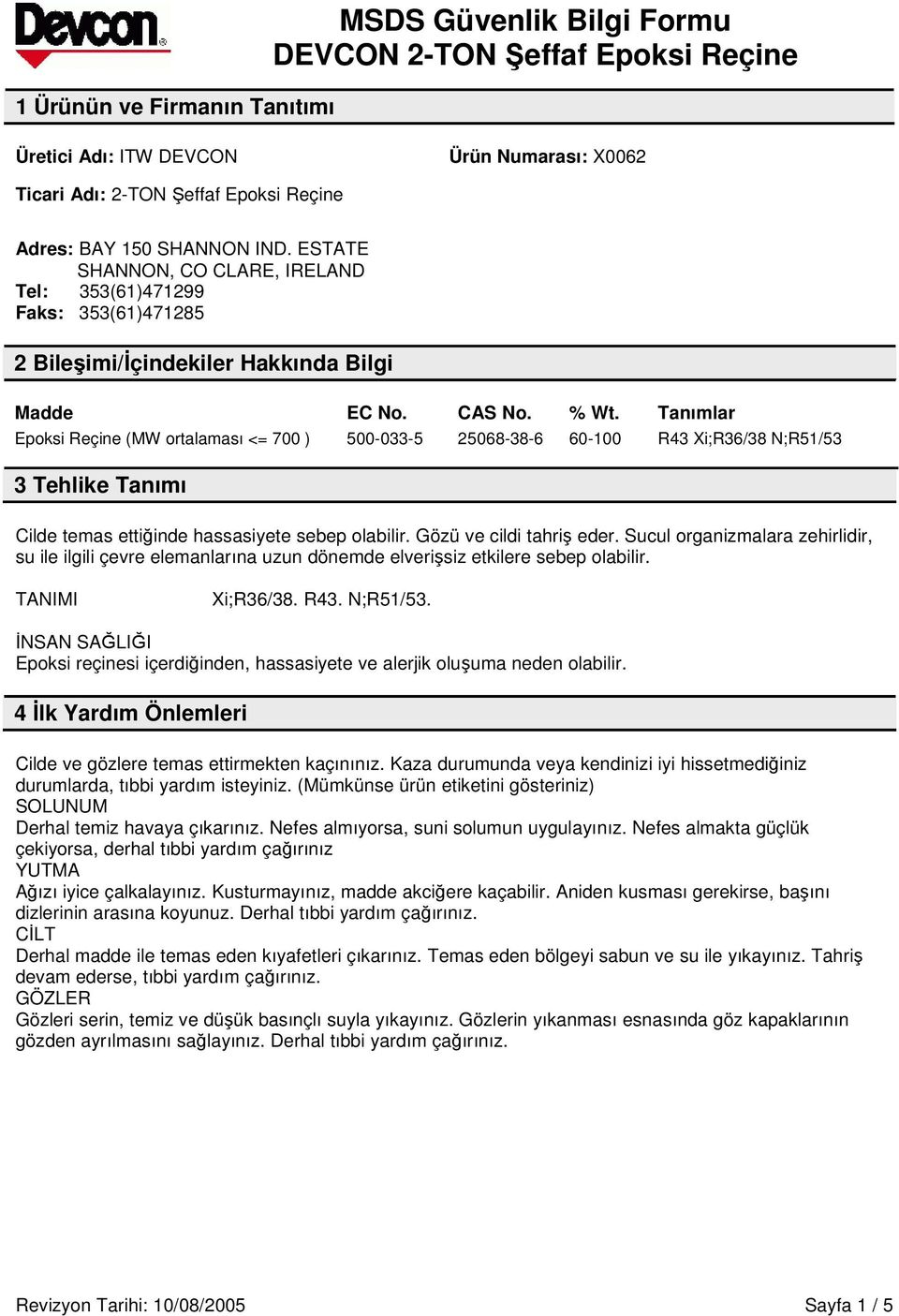 Tanımlar Epoksi Reçine (MW ortalaması <= 700 ) 500-033-5 25068-38-6 60-100 R43 Xi;R36/38 N;R51/53 3 Tehlike Tanımı Cilde temas ettiinde hassasiyete sebep olabilir. Gözü ve cildi tahri eder.