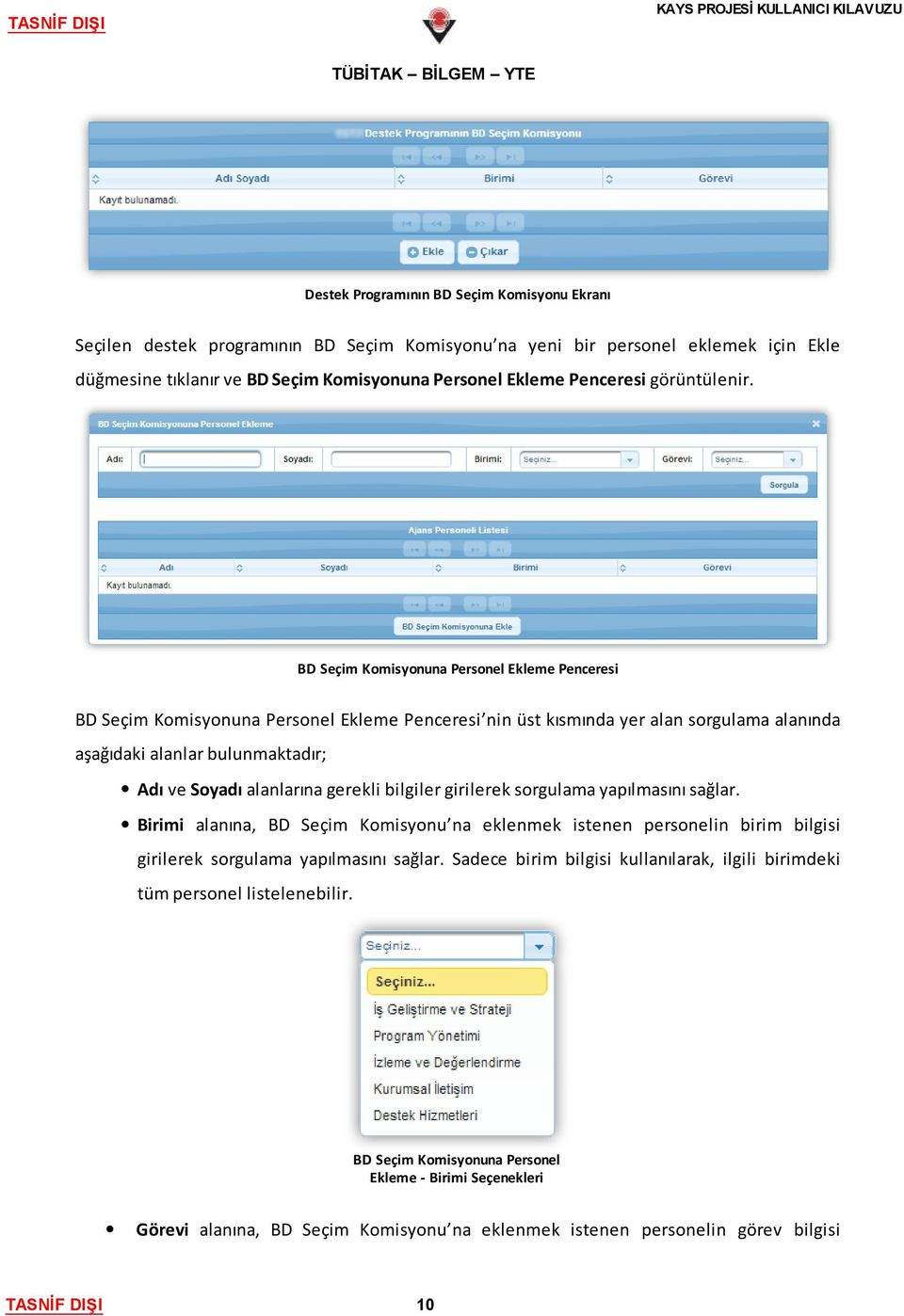 BD Seçim Komisyonuna Personel Ekleme Penceresi BD Seçim Komisyonuna Personel Ekleme Penceresi nin üst kısmında yer alan sorgulama alanında aşağıdaki alanlar bulunmaktadır; Adı ve Soyadı alanlarına