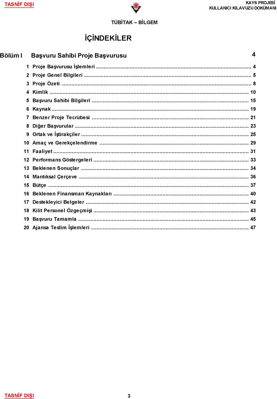 .. ve Gerekçelendirme 29 11 Faaliyet... 31 12 Performans... Göstergeleri 33 13 Beklenen... Sonuçlar 34 14 Mantıksal... Çerçeve 36 15 Bütçe.