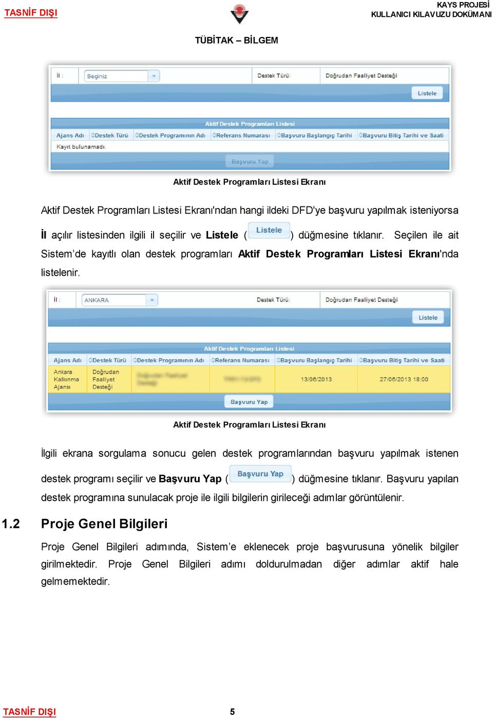 Aktif Destek Programları Listesi Ekranı İlgili ekrana sorgulama sonucu gelen destek programlarından başvuru yapılmak istenen destek programı seçilir ve Başvuru Yap ( ) düğmesine tıklanır.