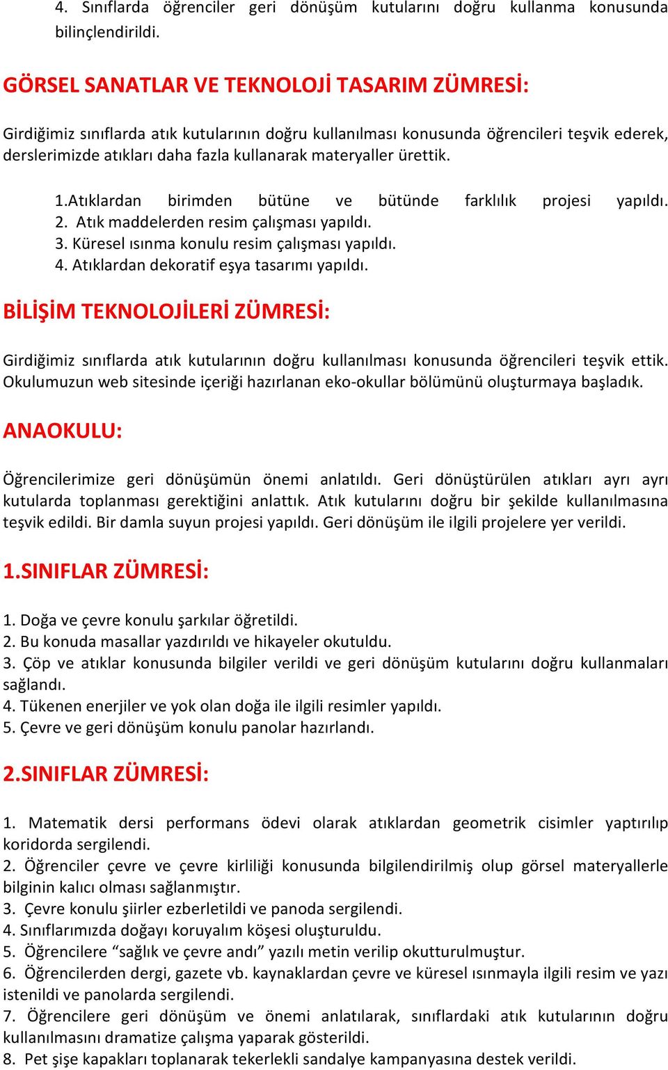 ürettik. 1.Atıklardan birimden bütüne ve bütünde farklılık projesi yapıldı. 2. Atık maddelerden resim çalışması yapıldı. 3. Küresel ısınma konulu resim çalışması yapıldı. 4.