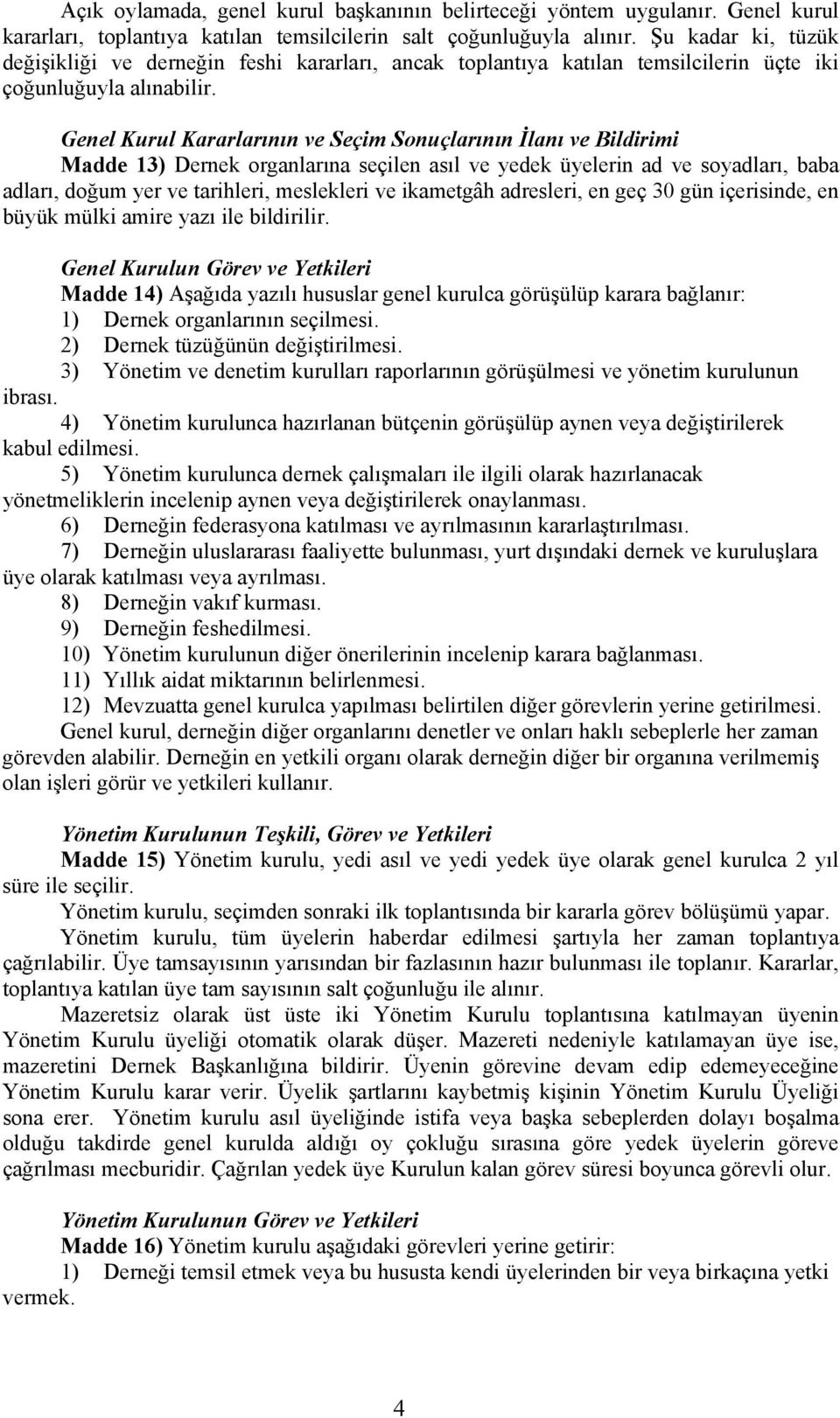 Genel Kurul Kararlarının ve Seçim Sonuçlarının İlanı ve Bildirimi Madde 13) Dernek organlarına seçilen asıl ve yedek üyelerin ad ve soyadları, baba adları, doğum yer ve tarihleri, meslekleri ve