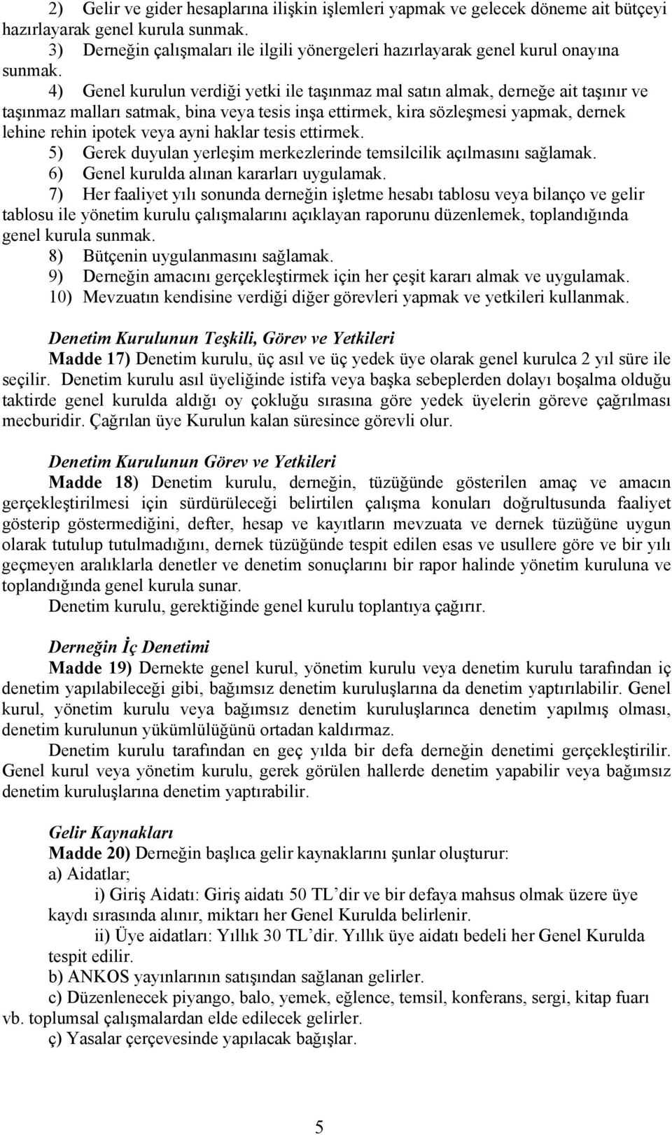 4) Genel kurulun verdiği yetki ile taşınmaz mal satın almak, derneğe ait taşınır ve taşınmaz malları satmak, bina veya tesis inşa ettirmek, kira sözleşmesi yapmak, dernek lehine rehin ipotek veya