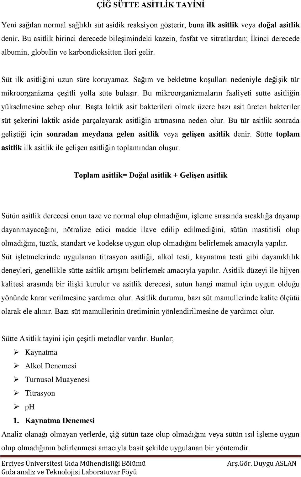 Sağım ve bekletme koşulları nedeniyle değişik tür mikroorganizma çeşitli yolla süte bulaşır. Bu mikroorganizmaların faaliyeti sütte asitliğin yükselmesine sebep olur.