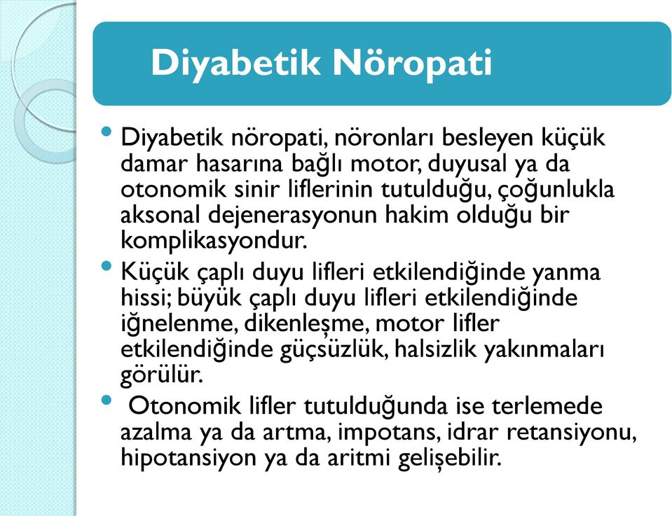 Küçük çaplı duyu lifleri etkilendiğinde yanma hissi; büyük çaplı duyu lifleri etkilendiğinde iğnelenme, dikenleşme, motor lifler