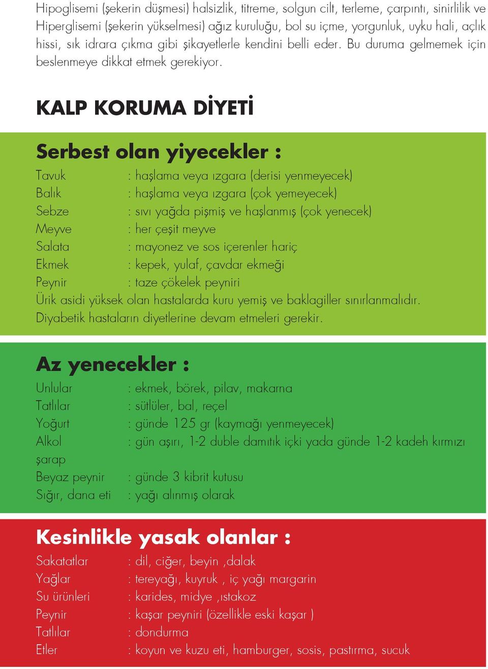 KALP KORUMA DİYETİ Serbest olan yiyecekler : Tavuk : haşlama veya ızgara (derisi yenmeyecek) Balık : haşlama veya ızgara (çok yemeyecek) Sebze : sıvı yağda pişmiş ve haşlanmış (çok yenecek) Meyve :