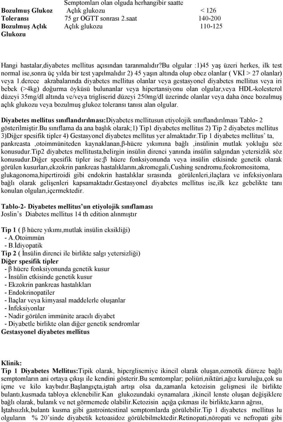 bu olgular :1)45 yaş üzeri herkes, ilk test normal ise,sonra üç yılda bir test yapılmalıdır 2) 45 yaşın altında olup obez olanlar ( VKİ > 27 olanlar) veya 1.