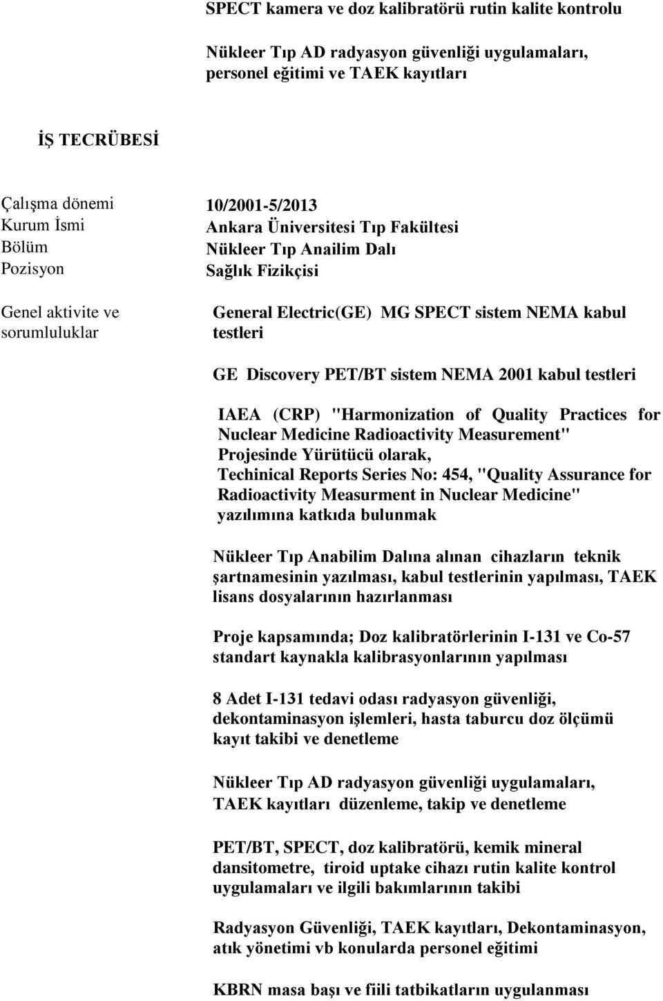 Quality Practices for Nuclear Medicine Radioactivity Measurement" Projesinde Yürütücü olarak, Techinical Reports Series No: 454, "Quality Assurance for Radioactivity Measurment in Nuclear Medicine"