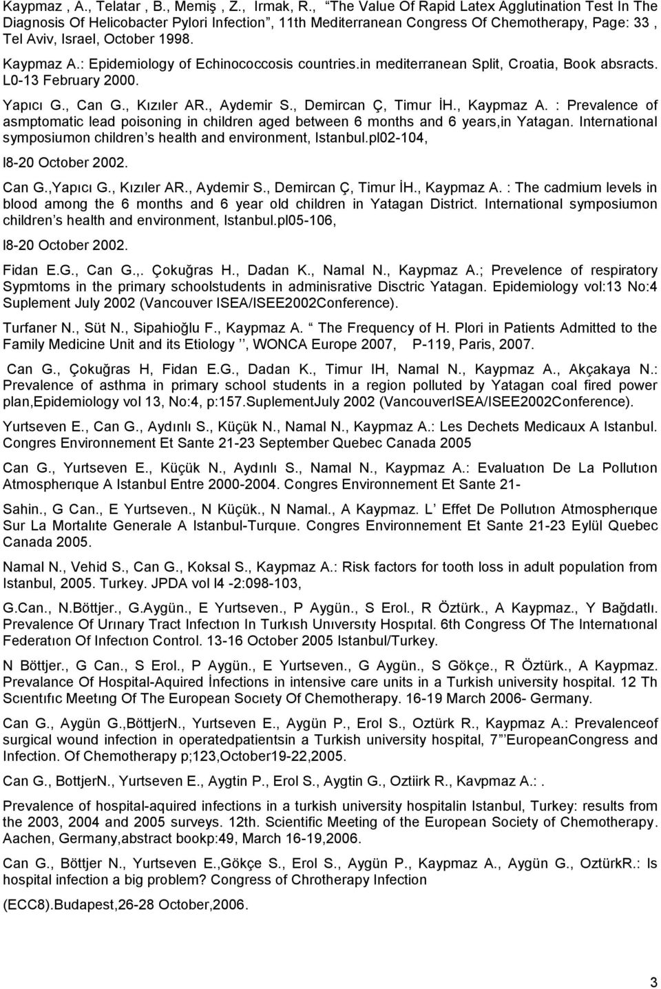 : Epidemiology of Echinococcosis countries.in mediterranean Split, Croatia, Book absracts. L0-13 February 2000. Yapıcı G., Can G., Kızıler AR., Aydemir S., Demircan Ç, Timur İH., Kaypmaz A.