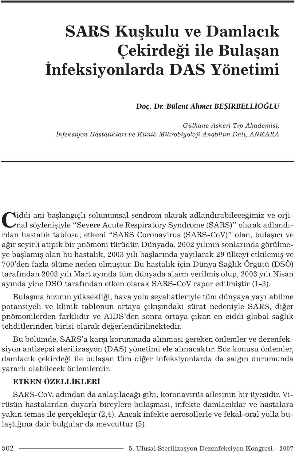 orjinal söylenişiyle Severe Acute Respiratory Syndrome (SARS) olarak adlandırılan hastalık tablosu; etkeni SARS Coronavirus (SARS-CoV) olan, bulaşıcı ve ağır seyirli atipik bir pnömoni türüdür.