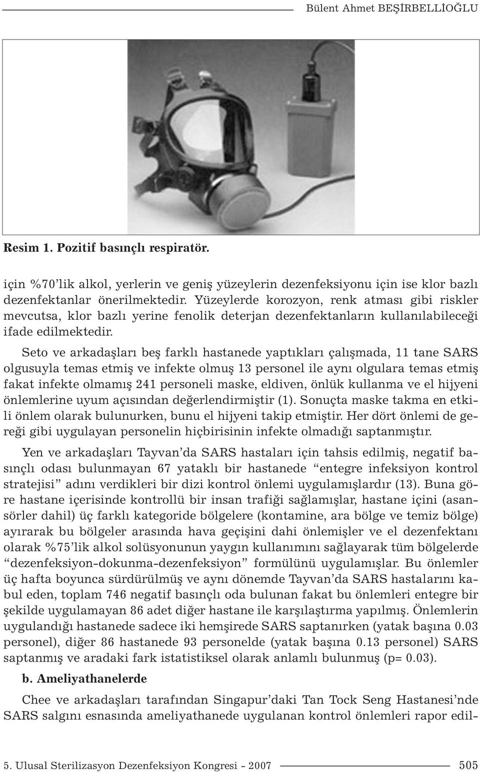 Seto ve arkadaşları beş farklı hastanede yaptıkları çalışmada, 11 tane SARS olgusuyla temas etmiş ve infekte olmuş 13 personel ile aynı olgulara temas etmiş fakat infekte olmamış 241 personeli maske,