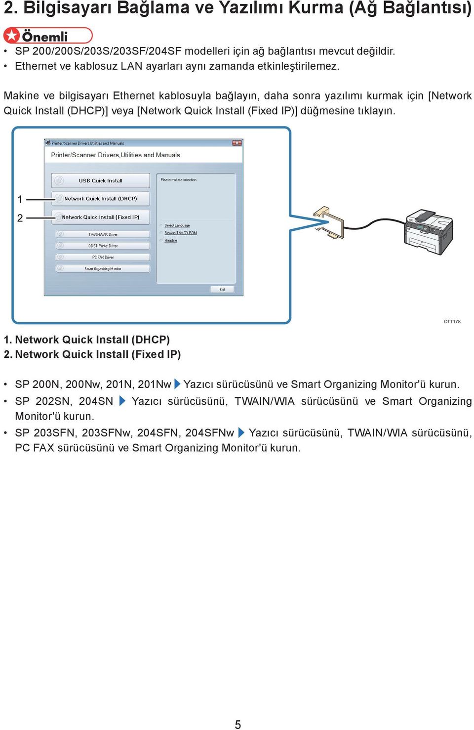 Makine ve bilgisayarı Ethernet kablosuyla bağlayın, daha sonra yazılımı kurmak için [Network Quick Install (DHCP)] veya [Network Quick Install (Fixed IP)] düğmesine tıklayın. 1.