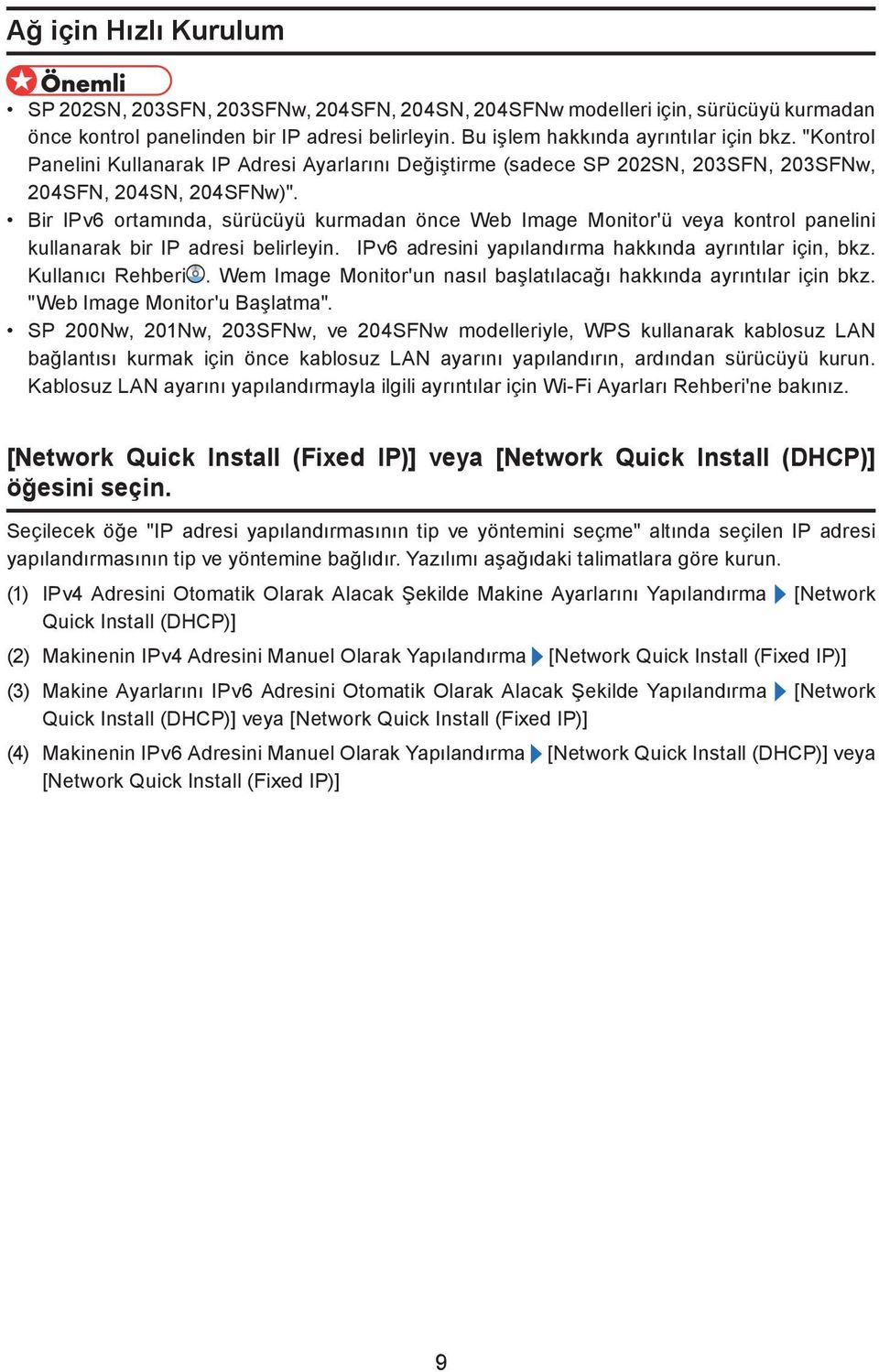 Bir IPv6 ortamında, sürücüyü kurmadan önce Web Image Monitor'ü veya kontrol panelini kullanarak bir IP adresi belirleyin. IPv6 adresini yapılandırma hakkında ayrıntılar için, bkz. Kullanıcı Rehberi.