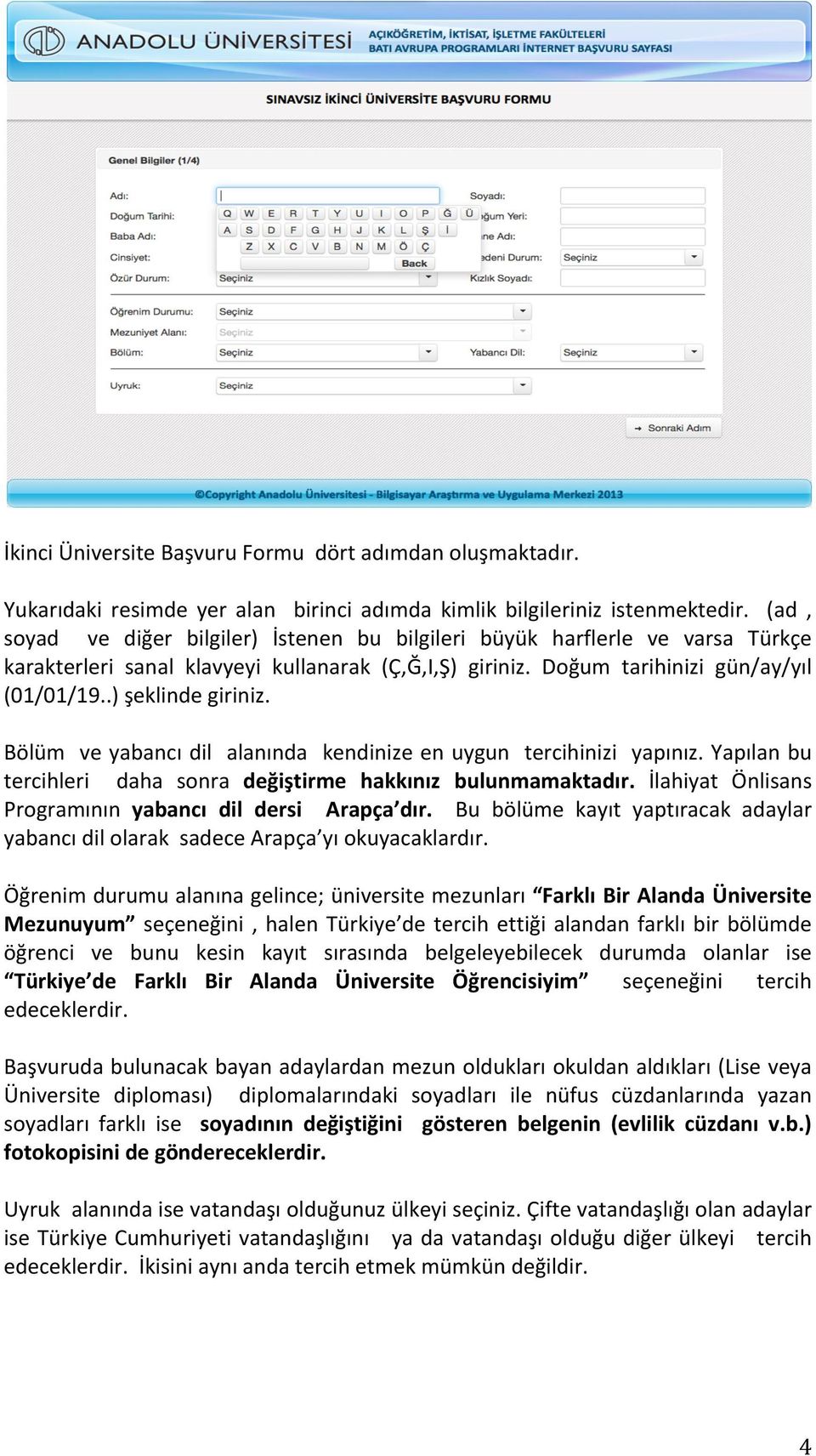 Bölüm ve yabancı dil alanında kendinize en uygun tercihinizi yapınız. Yapılan bu tercihleri daha sonra değiştirme hakkınız bulunmamaktadır. İlahiyat Önlisans Programının yabancı dil dersi Arapça dır.