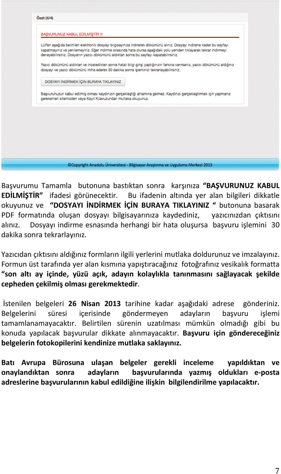 alınız. Dosyayı indirme esnasında herhangi bir hata oluşursa başvuru işlemini 30 dakika sonra tekrarlayınız. Yazıcıdan çıktısını aldığınız formların ilgili yerlerini mutlaka doldurunuz ve imzalayınız.