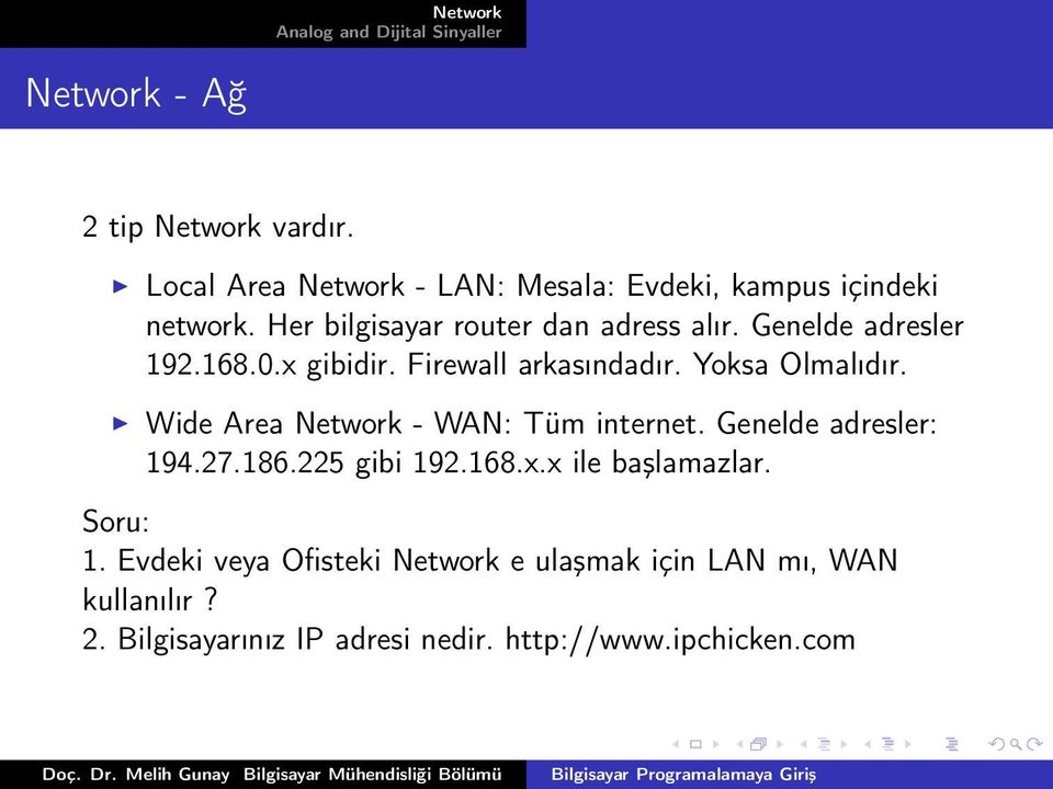 Wide Area Network - WAN: Tüm internet. Genelde adresler: 194.27.186.225 gibi 192.168.x.x ile başlamazlar. Soru: 1.