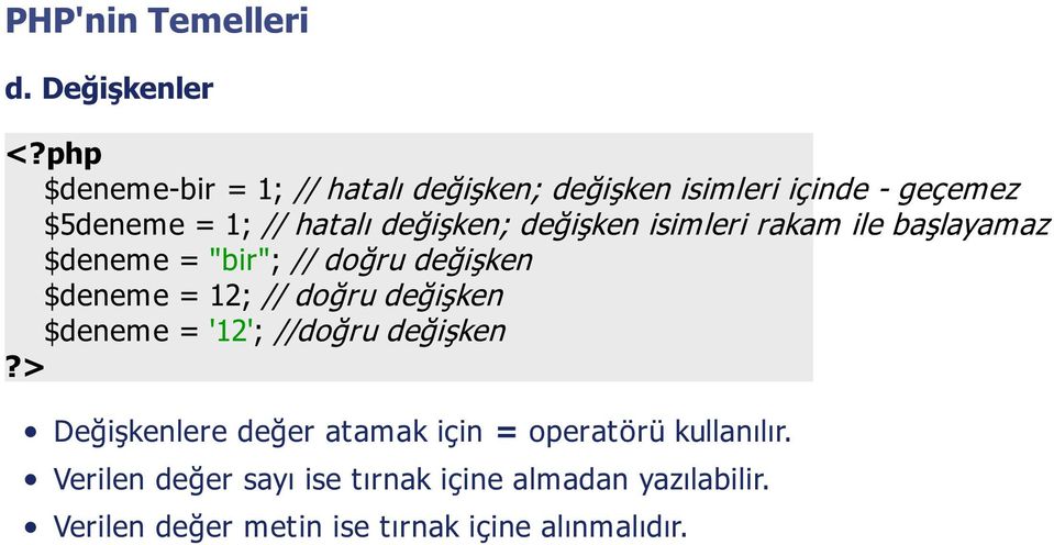 değişken; değişken isimleri rakam ile başlayamaz $deneme = "bir"; // doğru değişken $deneme = 12; // doğru