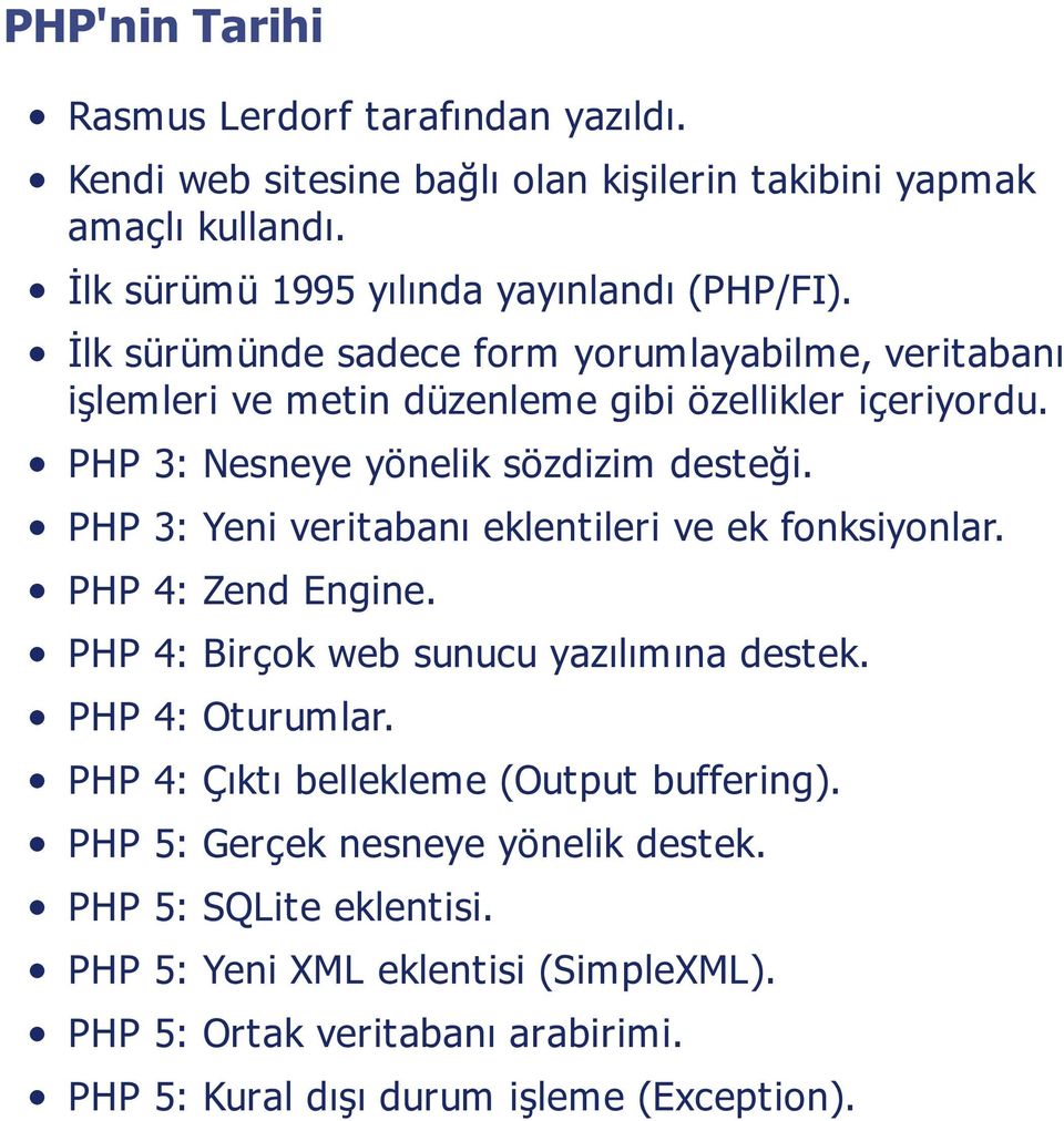 PHP 3: Yeni veritabanı eklentileri ve ek fonksiyonlar. PHP 4: Zend Engine. PHP 4: Birçok web sunucu yazılımına destek. PHP 4: Oturumlar.