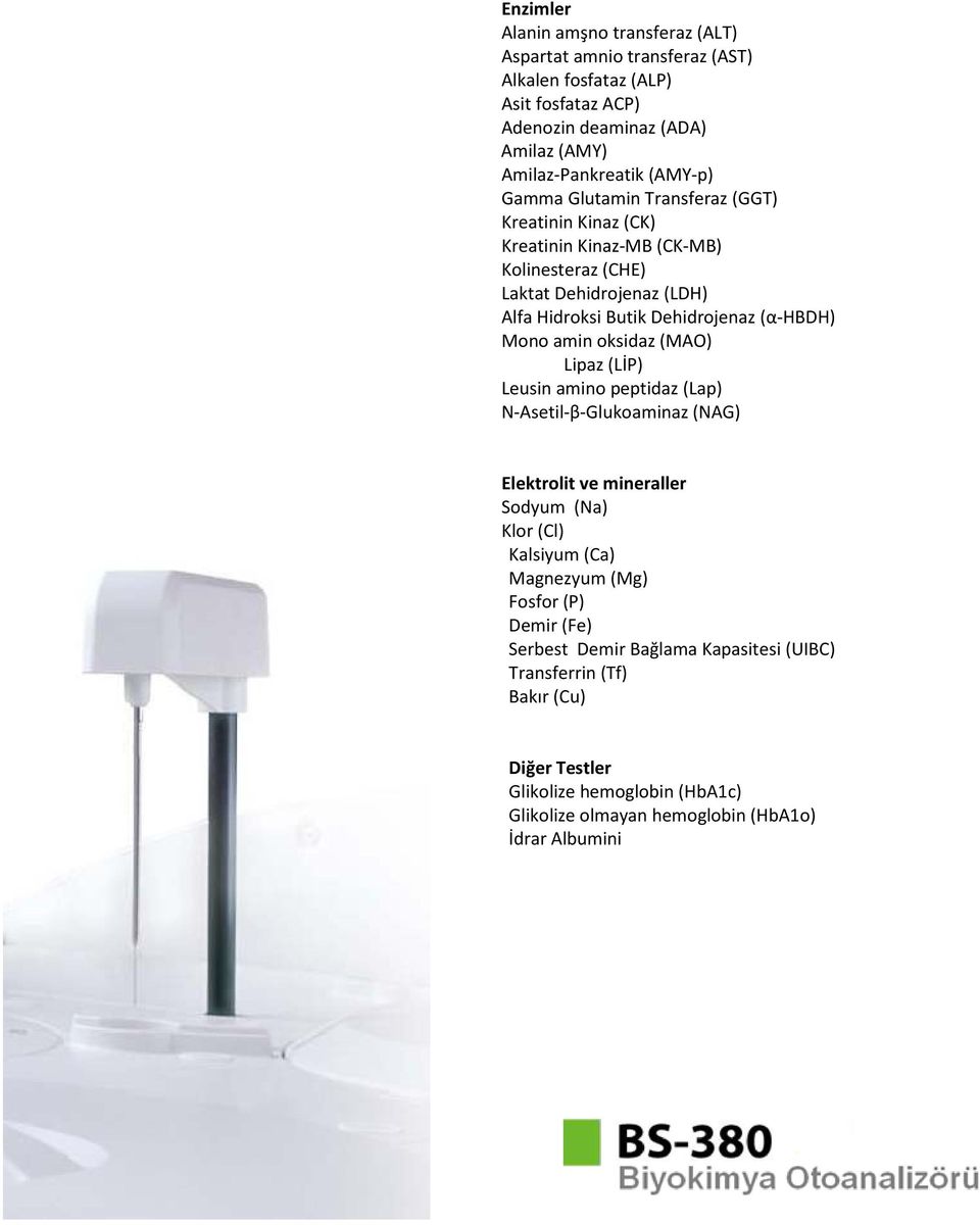 (α-hbdh) Mono amin oksidaz (MAO) Lipaz (LİP) Leusin amino peptidaz (Lap) N-Asetil-β-Glukoaminaz (NAG) Elektrolit ve mineraller Sodyum (Na) Klor (Cl) Kalsiyum (Ca) Magnezyum