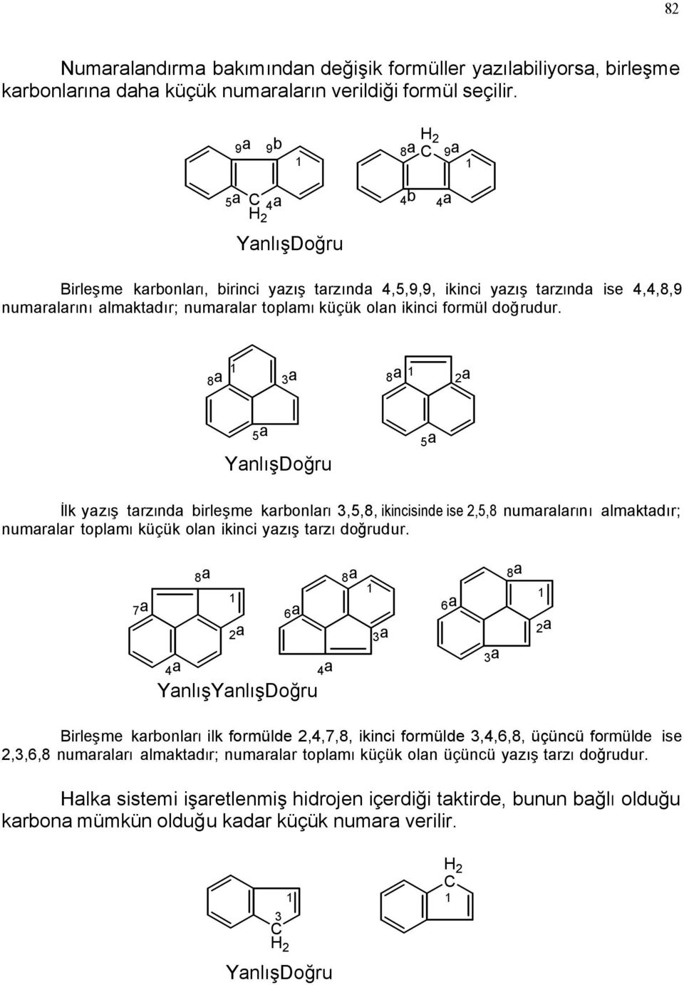 a a a a a Yanlış Doğru a İlk yazış tarzında birleşme karbonları,,, ikincisinde ise,, numaralarını almaktadır; numaralar toplamı küçük olan ikinci yazış tarzı doğrudur.