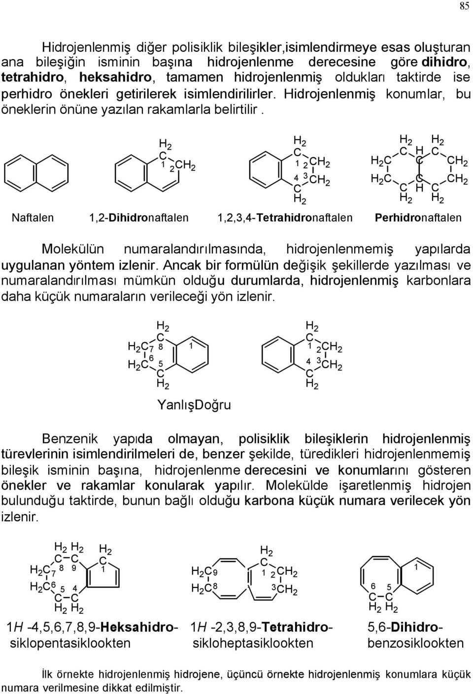 Naftalen,-Dihidronaftalen,,,-Tetrahidronaftalen Perhidronaftalen Molekülün numaralandırılmasında, hidrojenlenmemiş yapılarda uygulanan yöntem izlenir.