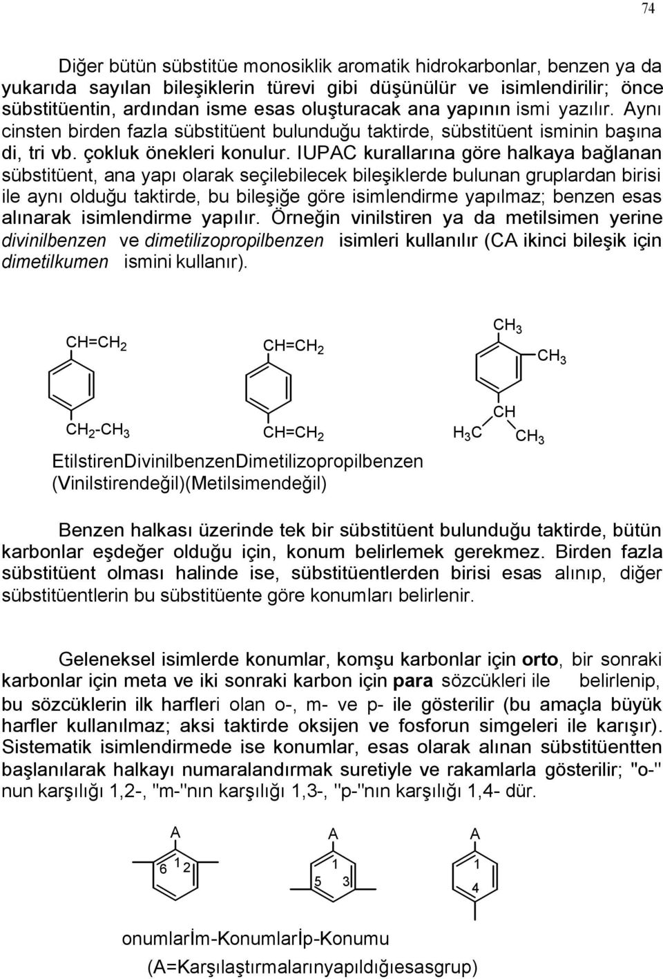 IUPA kurallarına göre halkaya bağlanan sübstitüent, ana yapı olarak seçilebilecek bileşiklerde bulunan gruplardan birisi ile aynı olduğu taktirde, bu bileşiğe göre isimlendirme yapılmaz; benzen esas