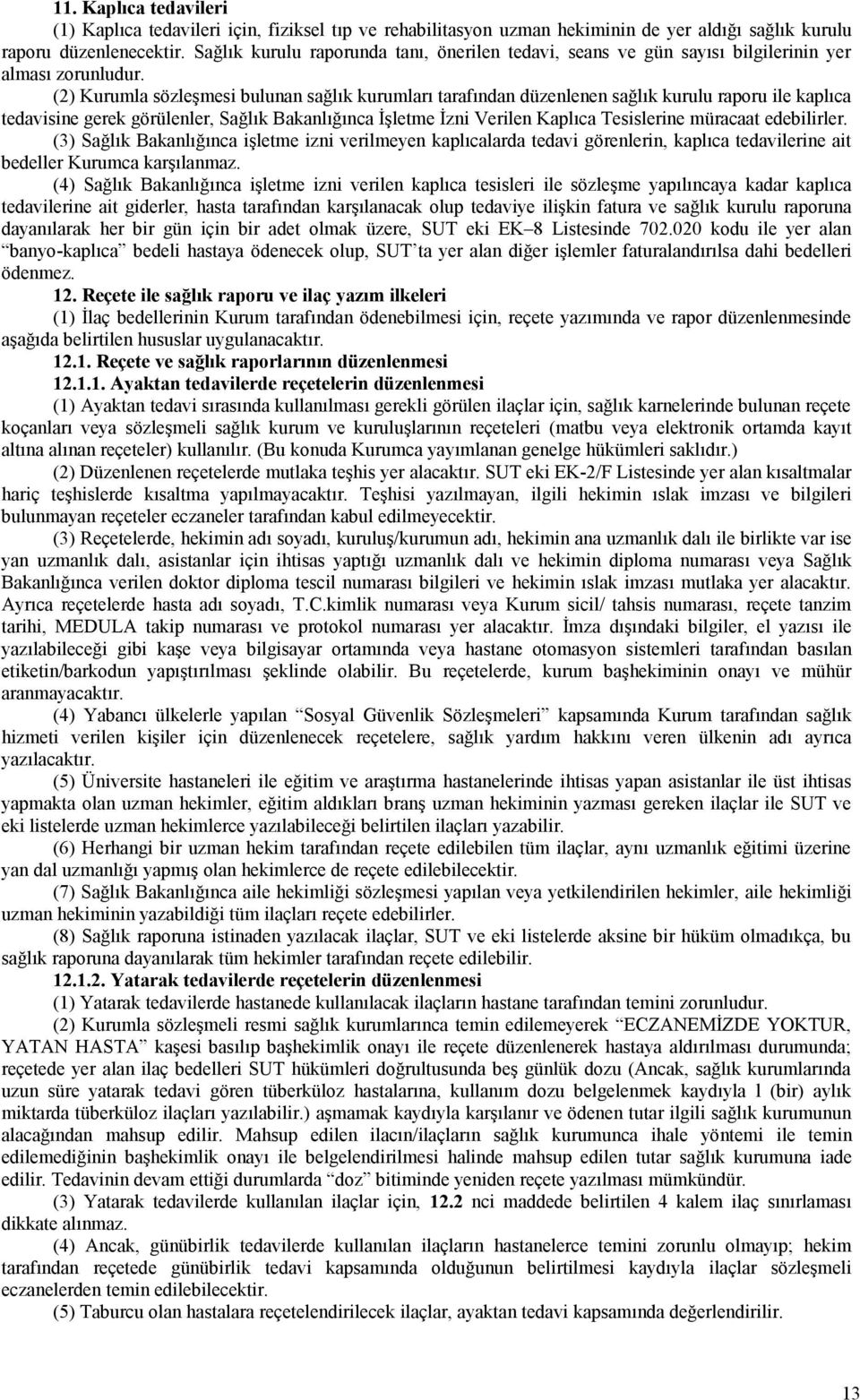 (2) Kurumla sözleşmesi bulunan sağlık kurumları tarafından düzenlenen sağlık kurulu raporu ile kaplıca tedavisine gerek görülenler, Sağlık Bakanlığınca İşletme İzni Verilen Kaplıca Tesislerine