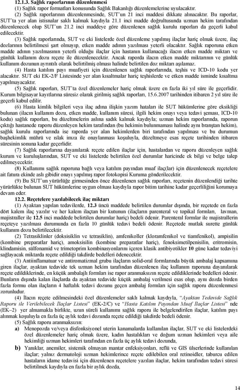 1 inci madde doğrultusunda uzman hekim tarafından düzenlenecek olup SUT un 21.2 inci maddeye göre düzenlenen sağlık kurulu raporları da geçerli kabul edilecektir.