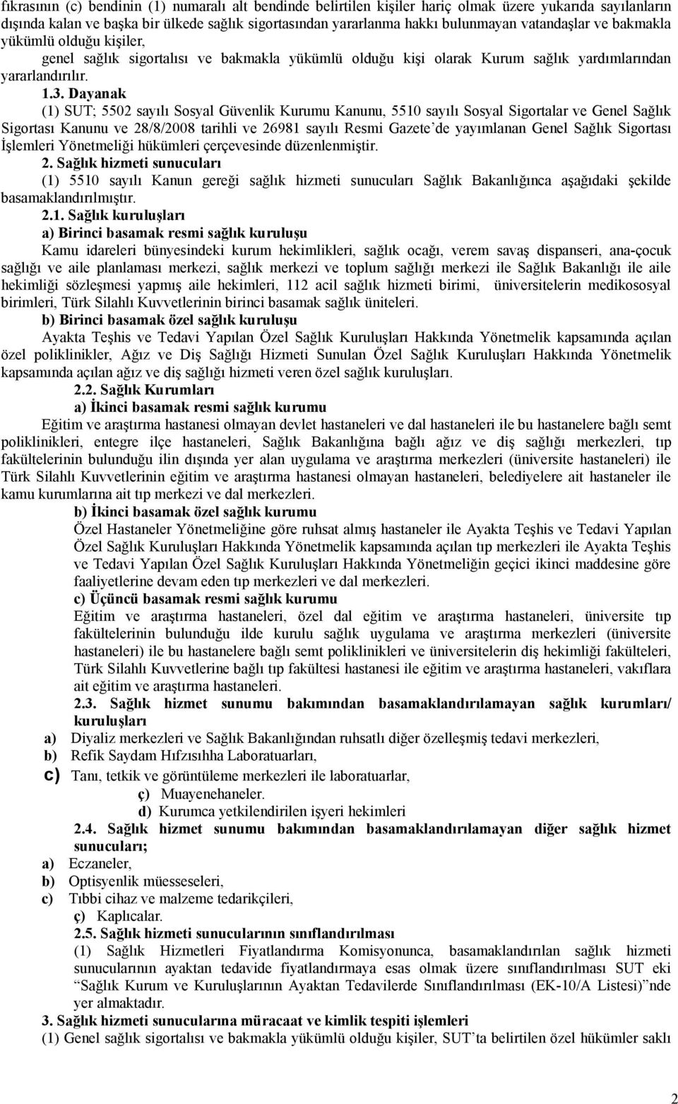 Dayanak (1) SUT; 5502 sayılı Sosyal Güvenlik Kurumu Kanunu, 5510 sayılı Sosyal Sigortalar ve Genel Sağlık Sigortası Kanunu ve 28/8/2008 tarihli ve 26981 sayılı Resmi Gazete de yayımlanan Genel Sağlık