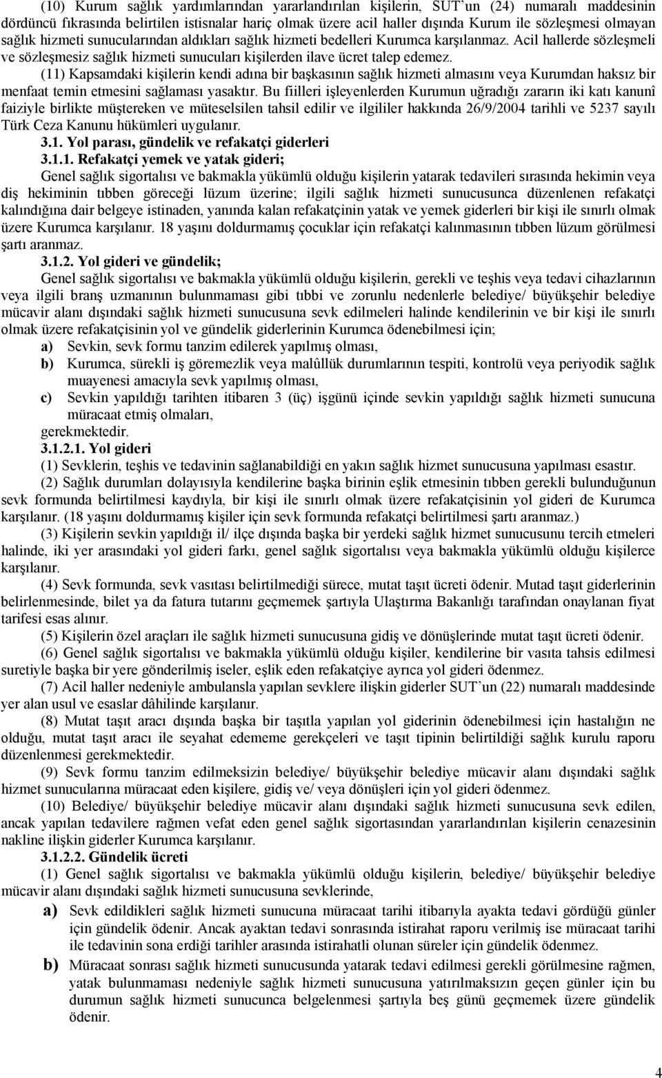 (11) Kapsamdaki kişilerin kendi adına bir başkasının sağlık hizmeti almasını veya Kurumdan haksız bir menfaat temin etmesini sağlaması yasaktır.