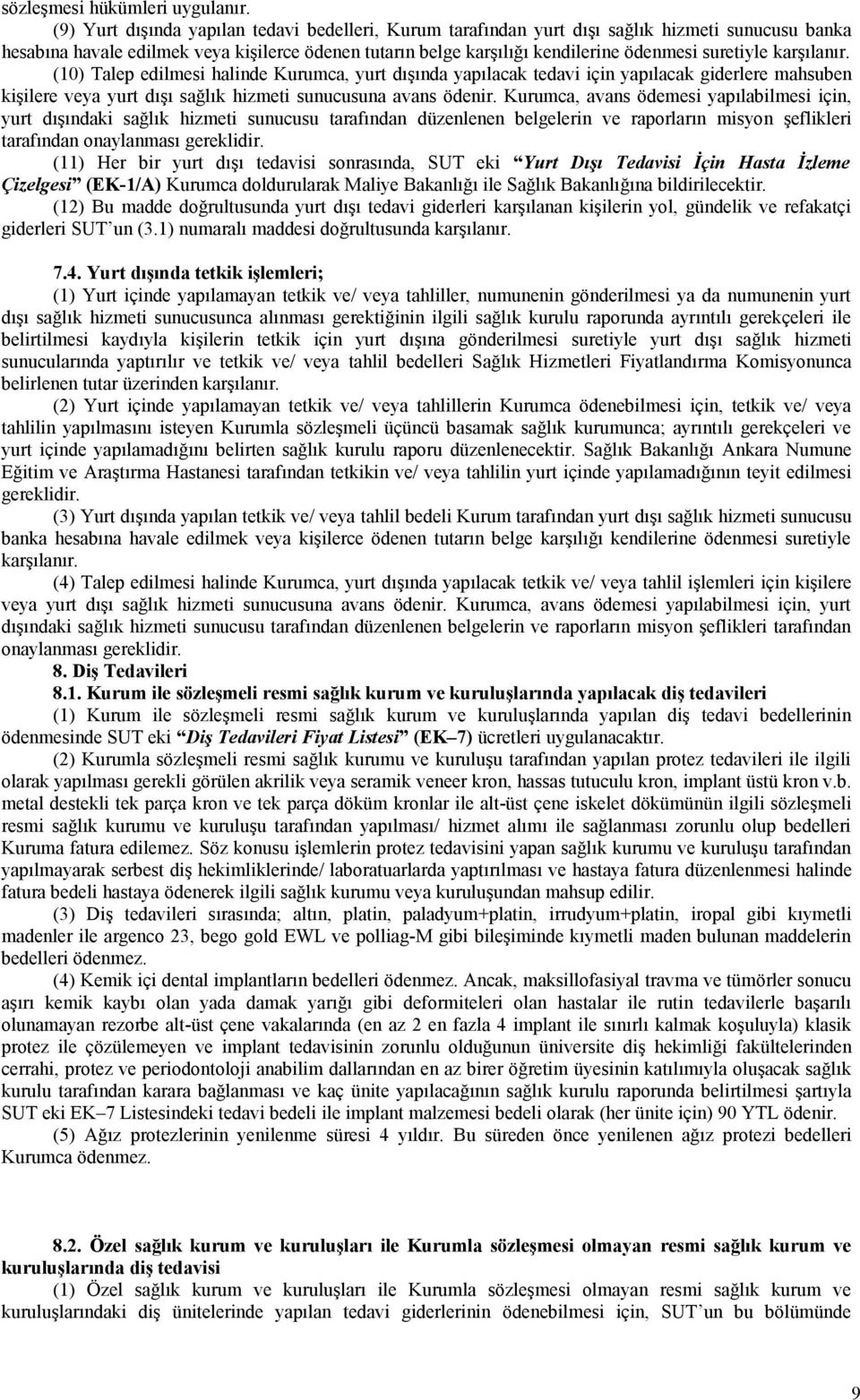 suretiyle karşılanır. (10) Talep edilmesi halinde Kurumca, yurt dışında yapılacak tedavi için yapılacak giderlere mahsuben kişilere veya yurt dışı sağlık hizmeti sunucusuna avans ödenir.