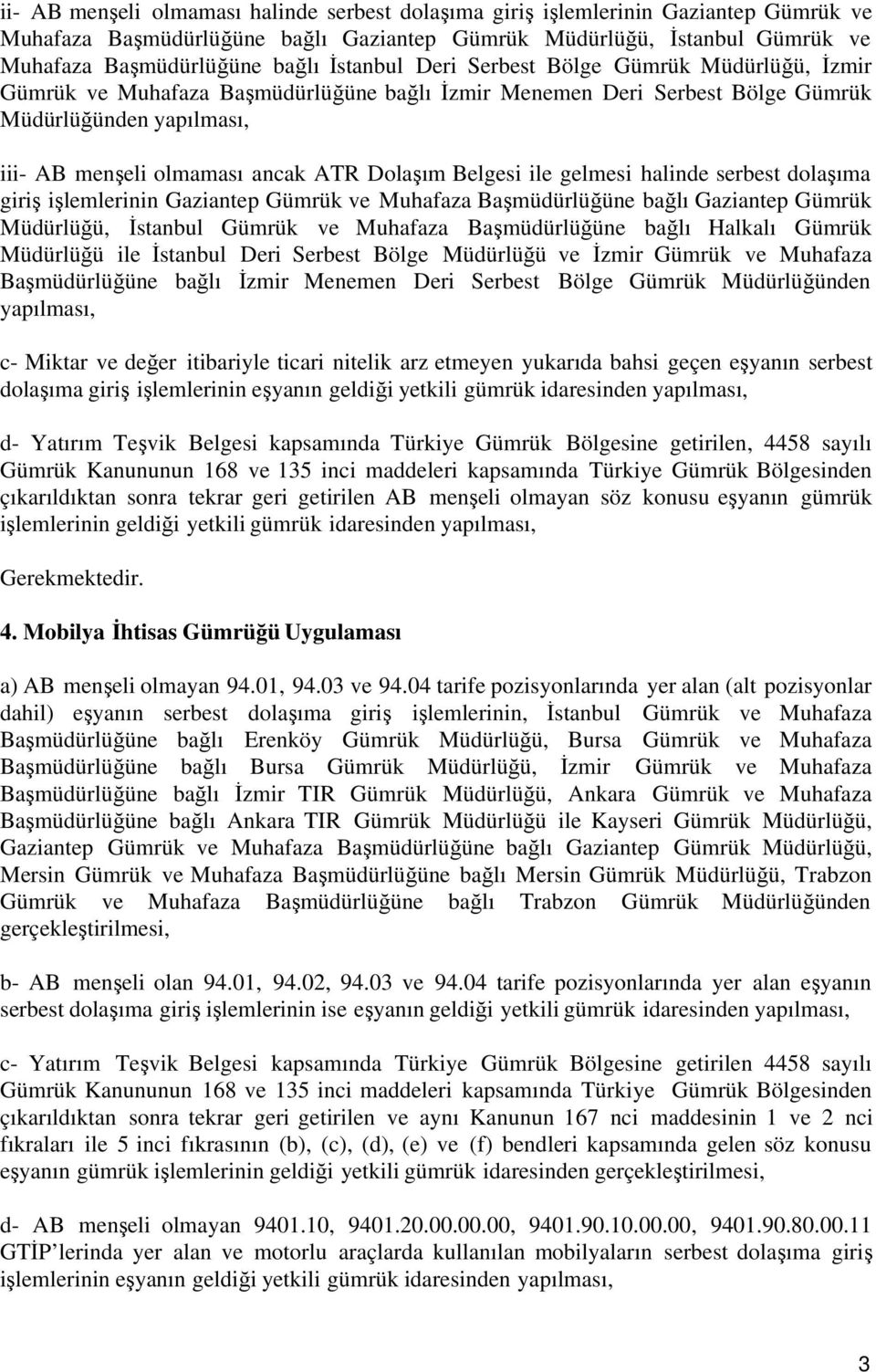 Belgesi ile gelmesi halinde serbest dolaşıma giriş işlemlerinin Gaziantep Gümrük ve Muhafaza Başmüdürlüğüne bağlı Gaziantep Gümrük Müdürlüğü, İstanbul Gümrük ve Muhafaza Başmüdürlüğüne bağlı Halkalı