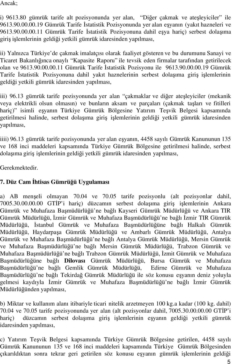 yetkili gümrük idaresinden yapılması, ii) Yalnızca Türkiye de çakmak imalatçısı olarak faaliyet gösteren ve bu durumunu Sanayi ve Ticaret Bakanlığınca onaylı Kapasite Raporu ile tevsik eden firmalar