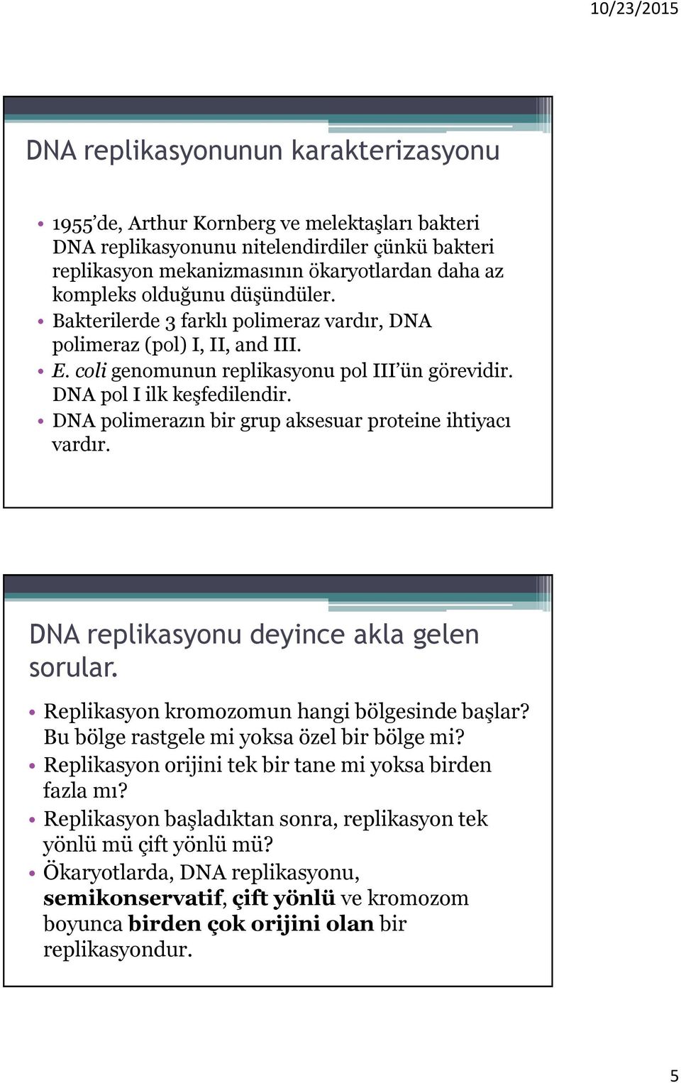 DNA polimerazın bir grup aksesuar proteine ihtiyacı vardır. DNA replikasyonu deyince akla gelen sorular. Replikasyon kromozomun hangi bölgesinde başlar? Bu bölge rastgele mi yoksa özel bir bölge mi?