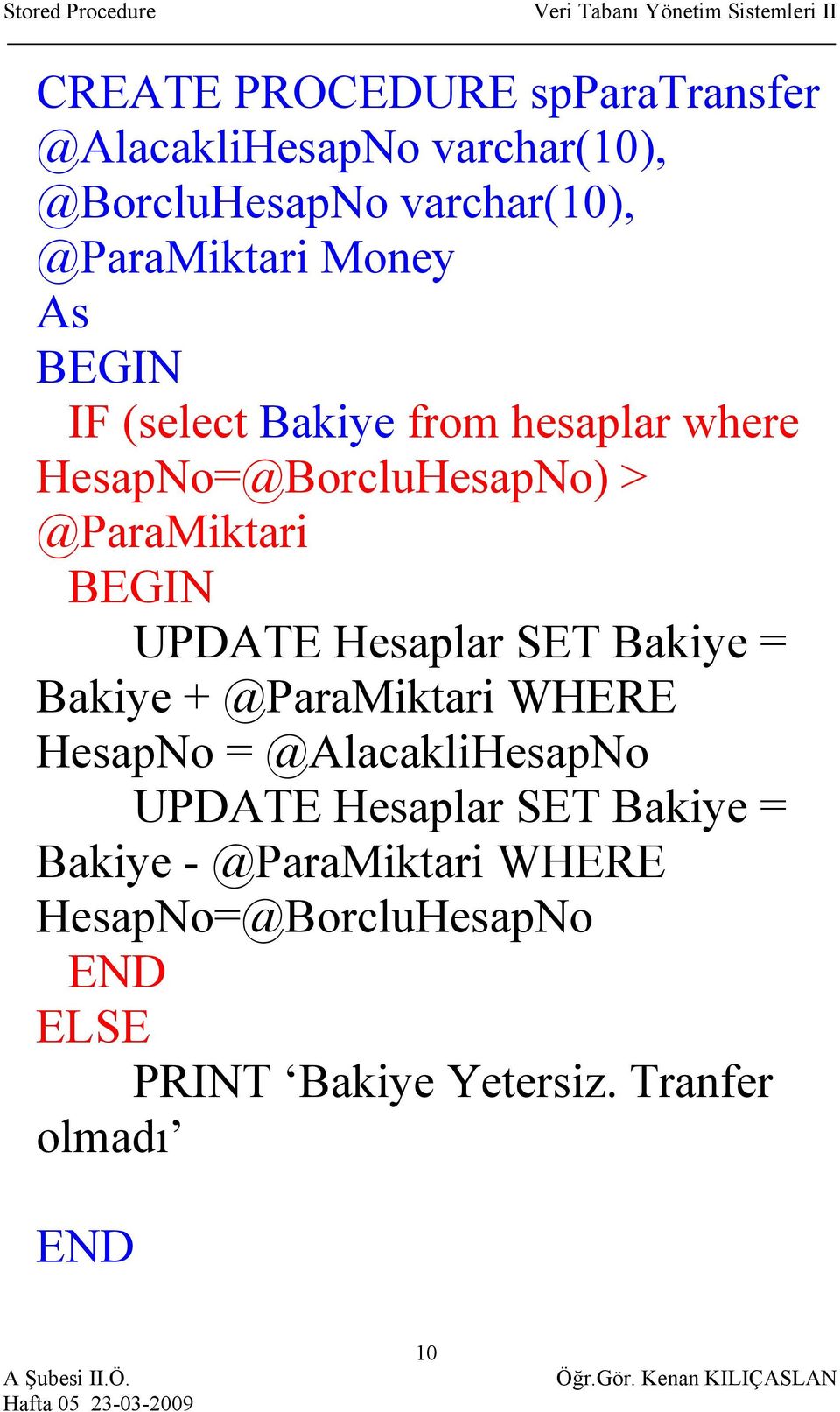 UPDATE Hesaplar SET Bakiye = Bakiye + @ParaMiktari WHERE HesapNo = @AlacakliHesapNo UPDATE Hesaplar