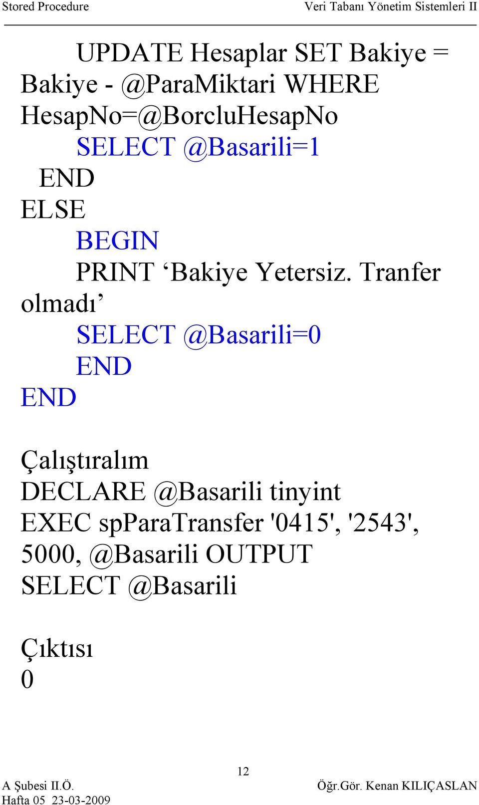 Tranfer olmadı SELECT @Basarili=0 Çalıştıralım DECLARE @Basarili