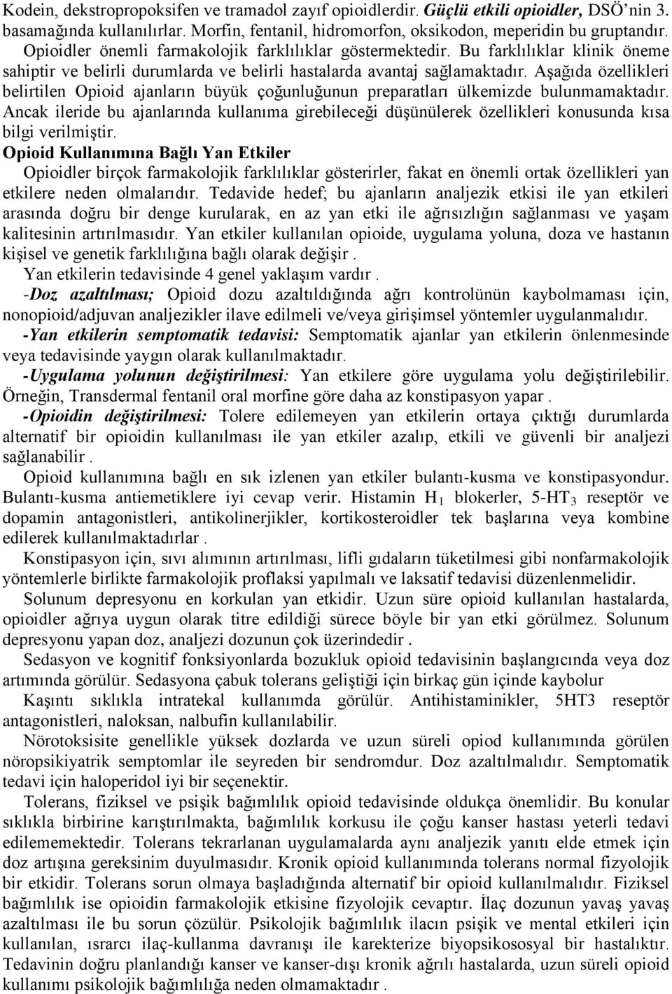 Aşağıda özellikleri belirtilen Opioid ajanların büyük çoğunluğunun preparatları ülkemizde bulunmamaktadır.