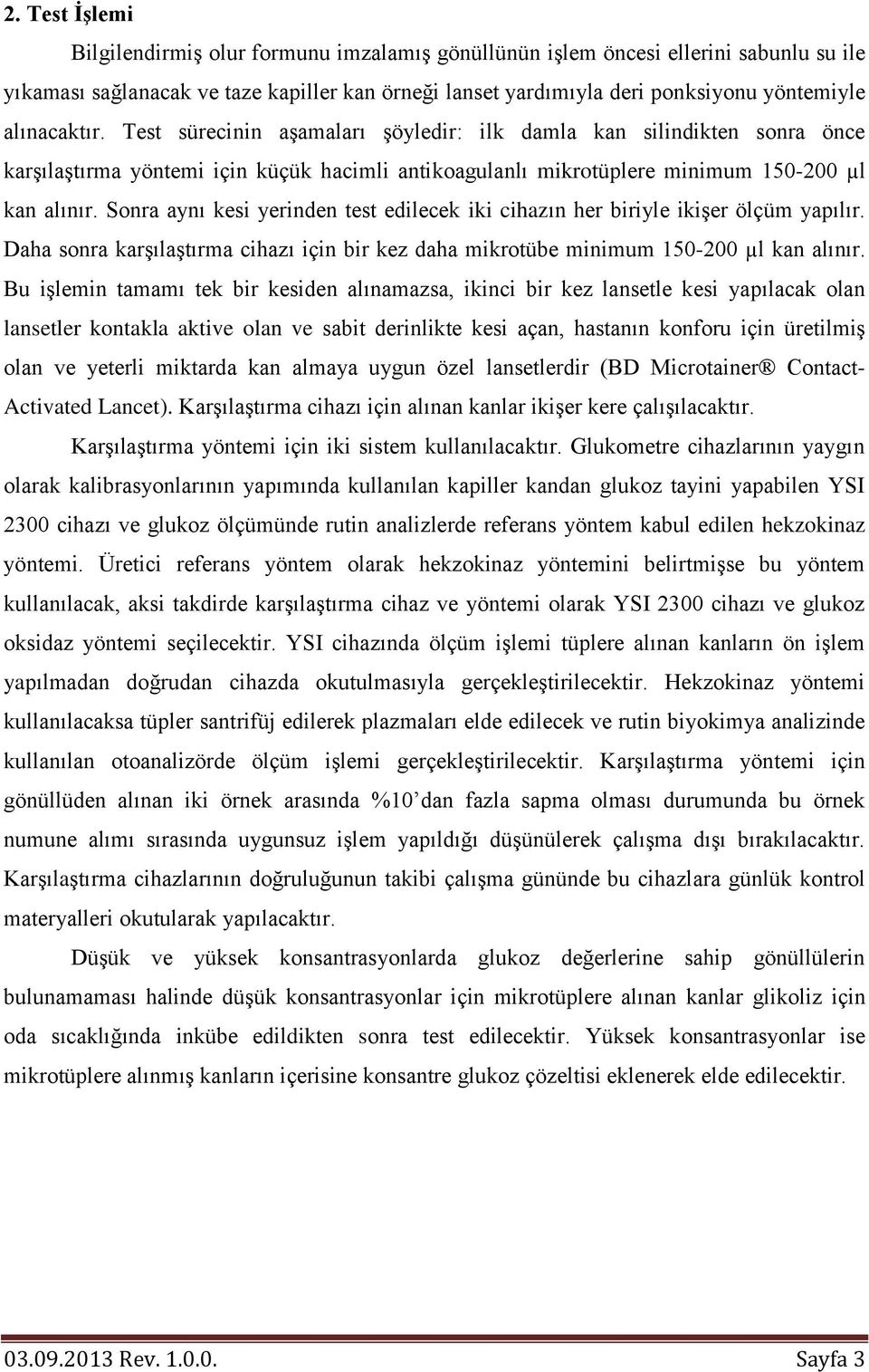 Sonra aynı kesi yerinden test edilecek iki cihazın her biriyle ikişer ölçüm yapılır. Daha sonra karşılaştırma cihazı için bir kez daha mikrotübe minimum 150-200 µl kan alınır.