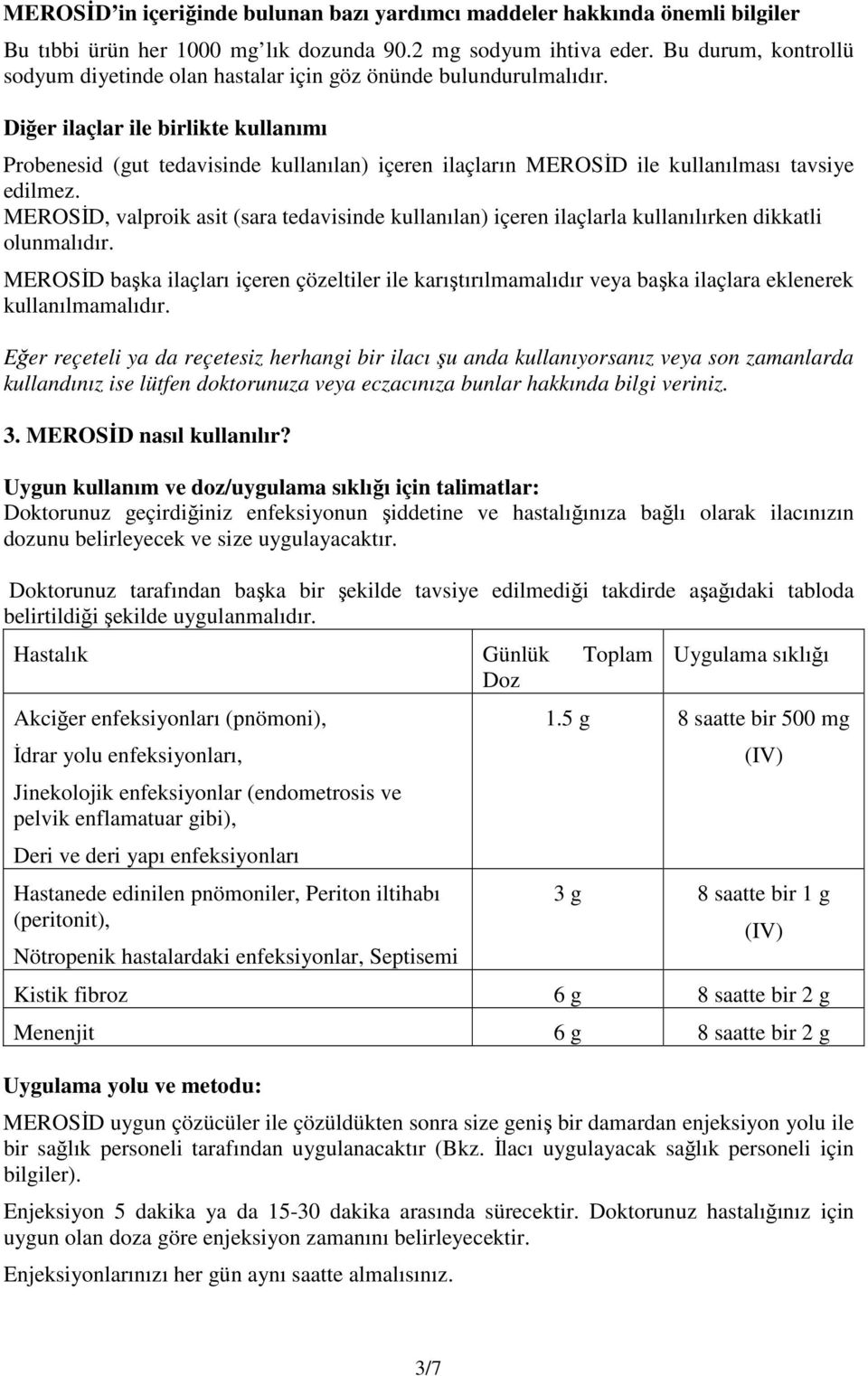 Diğer ilaçlar ile birlikte kullanımı Probenesid (gut tedavisinde kullanılan) içeren ilaçların MEROSİD ile kullanılması tavsiye edilmez.