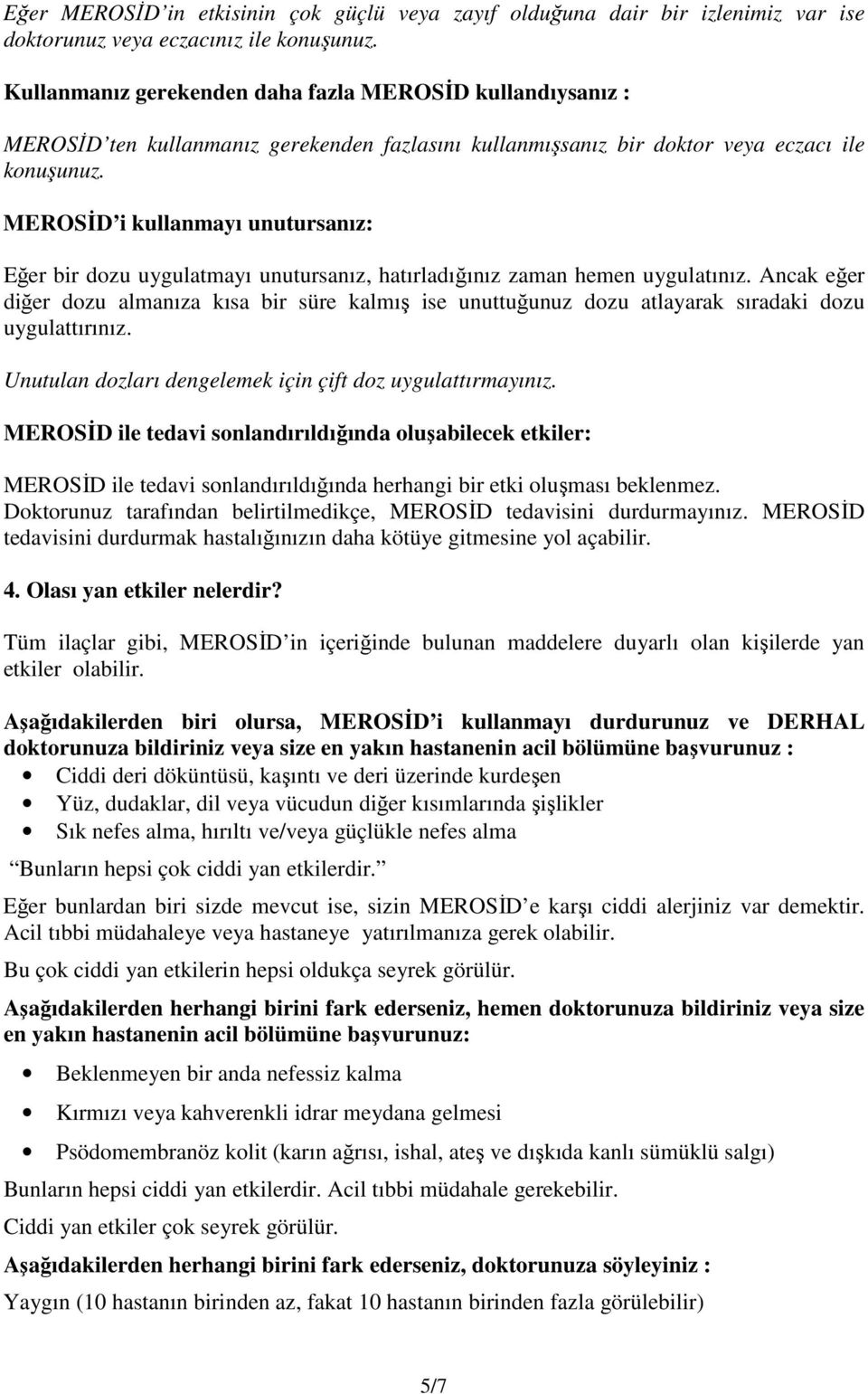 MEROSİD i kullanmayı unutursanız: Eğer bir dozu uygulatmayı unutursanız, hatırladığınız zaman hemen uygulatınız.