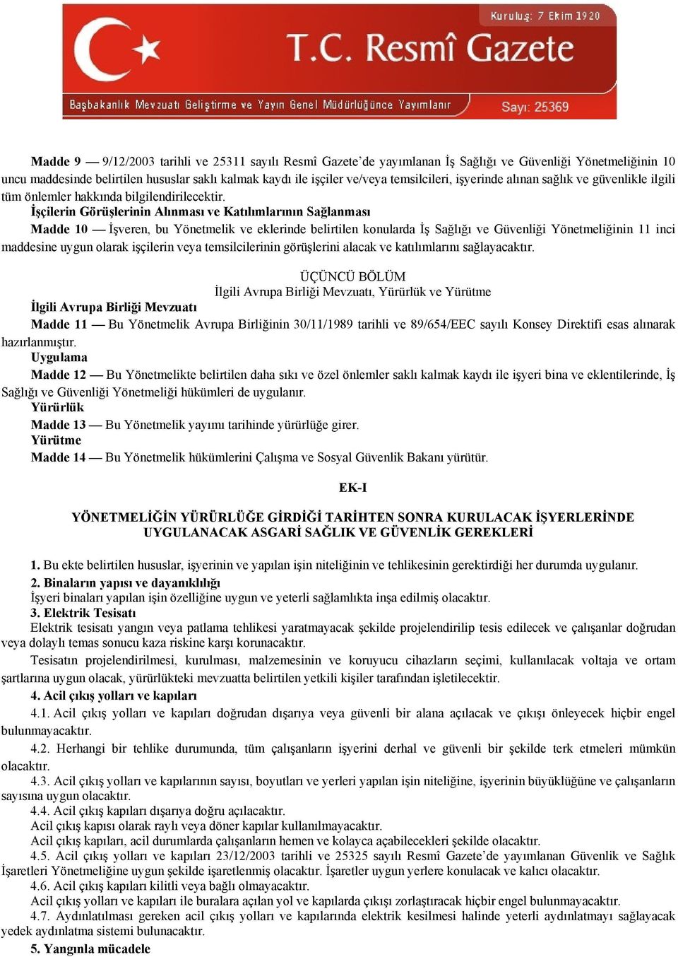 İşçilerin Görüşlerinin Alınması ve Katılımlarının Sağlanması Madde 10 İşveren, bu Yönetmelik ve eklerinde belirtilen konularda İş Sağlığı ve Güvenliği Yönetmeliğinin 11 inci maddesine uygun olarak