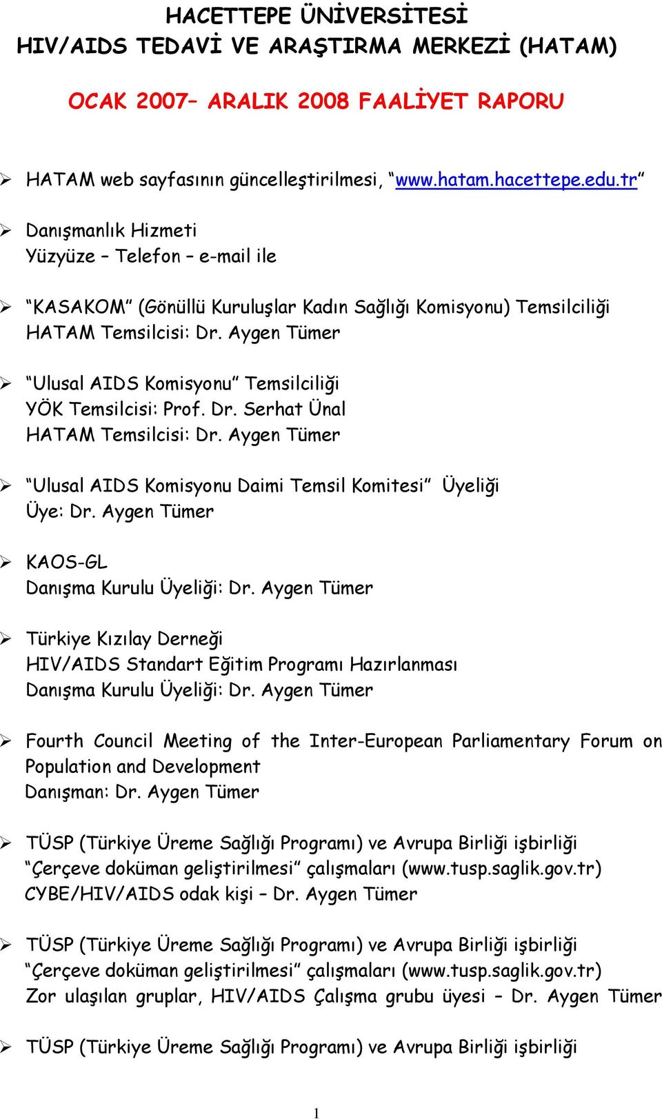 Serhat Ünal HATAM Temsilcisi: Ulusal AIDS Komisyonu Daimi Temsil Komitesi Üyeliği Üye: KAOS-GL Danışma Kurulu Üyeliği: Türkiye Kızılay Derneği HIV/AIDS Standart Eğitim Programı Hazırlanması Danışma