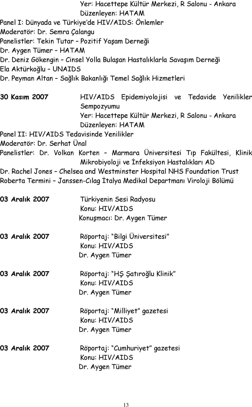 Peyman Altan Sağlık Bakanlığı Temel Sağlık Hizmetleri 30 Kasım 2007 HIV/AIDS Epidemiyolojisi ve Tedavide Yenilikler Sempozyumu Yer: Hacettepe Kültür Merkezi, R Salonu - Ankara Düzenleyen: HATAM Panel