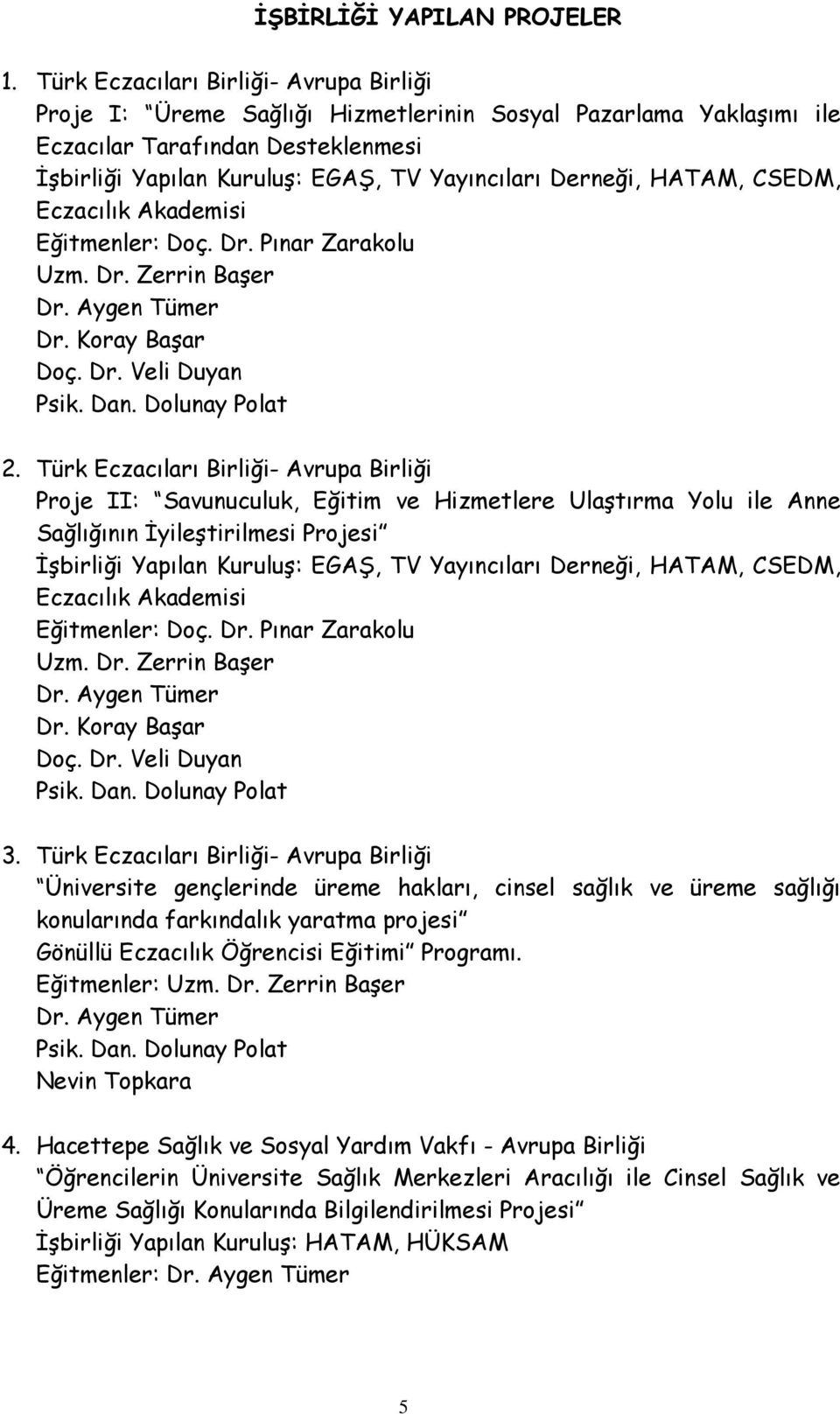 HATAM, CSEDM, Eczacılık Akademisi Eğitmenler: Doç. Dr. Pınar Zarakolu Uzm. Dr. Zerrin Başer Dr. Koray Başar Doç. Dr. Veli Duyan Psik. Dan. Dolunay Polat 2.