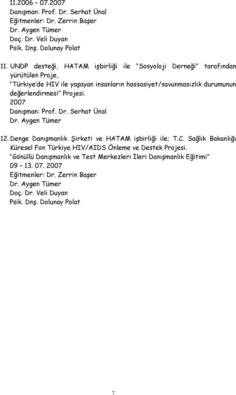 durumunun değerlendirmesi Projesi. 2007 Danışman: Prof. Dr. Serhat Ünal 12. Denge Danışmanlık Şirketi ve HATAM işbirliği ile; T.C.