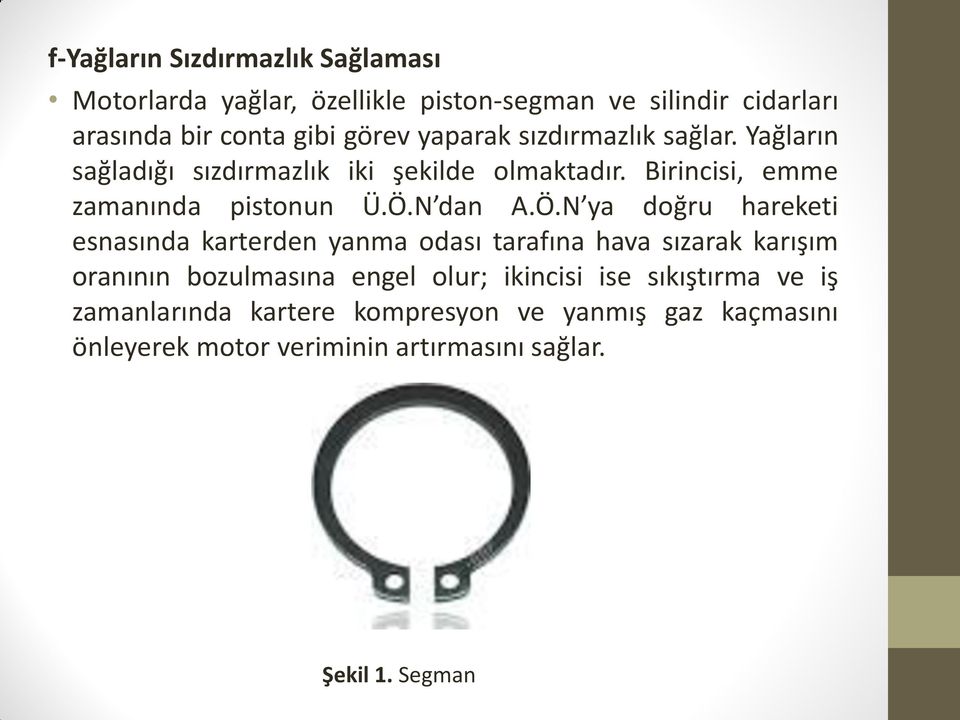 Ö.N ya doğru hareketi esnasında karterden yanma odası tarafına hava sızarak karışım oranının bozulmasına engel olur; ikincisi ise