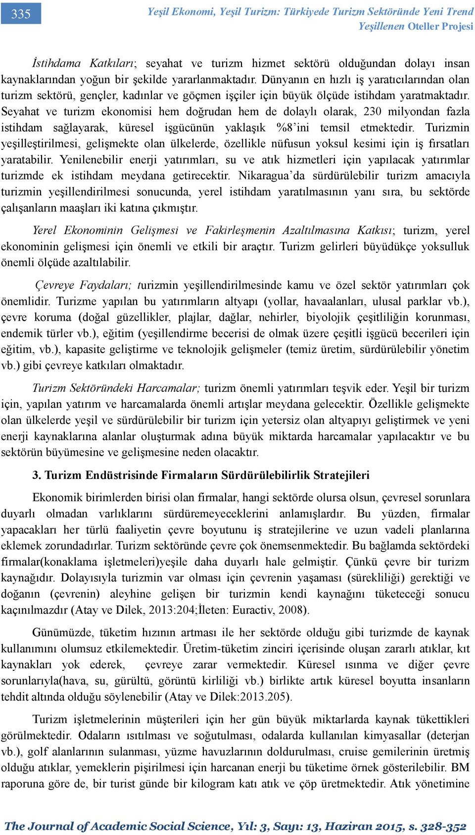 Seyahat ve turizm ekonomisi hem doğrudan hem de dolaylı olarak, 230 milyondan fazla istihdam sağlayarak, küresel işgücünün yaklaşık %8 ini temsil etmektedir.